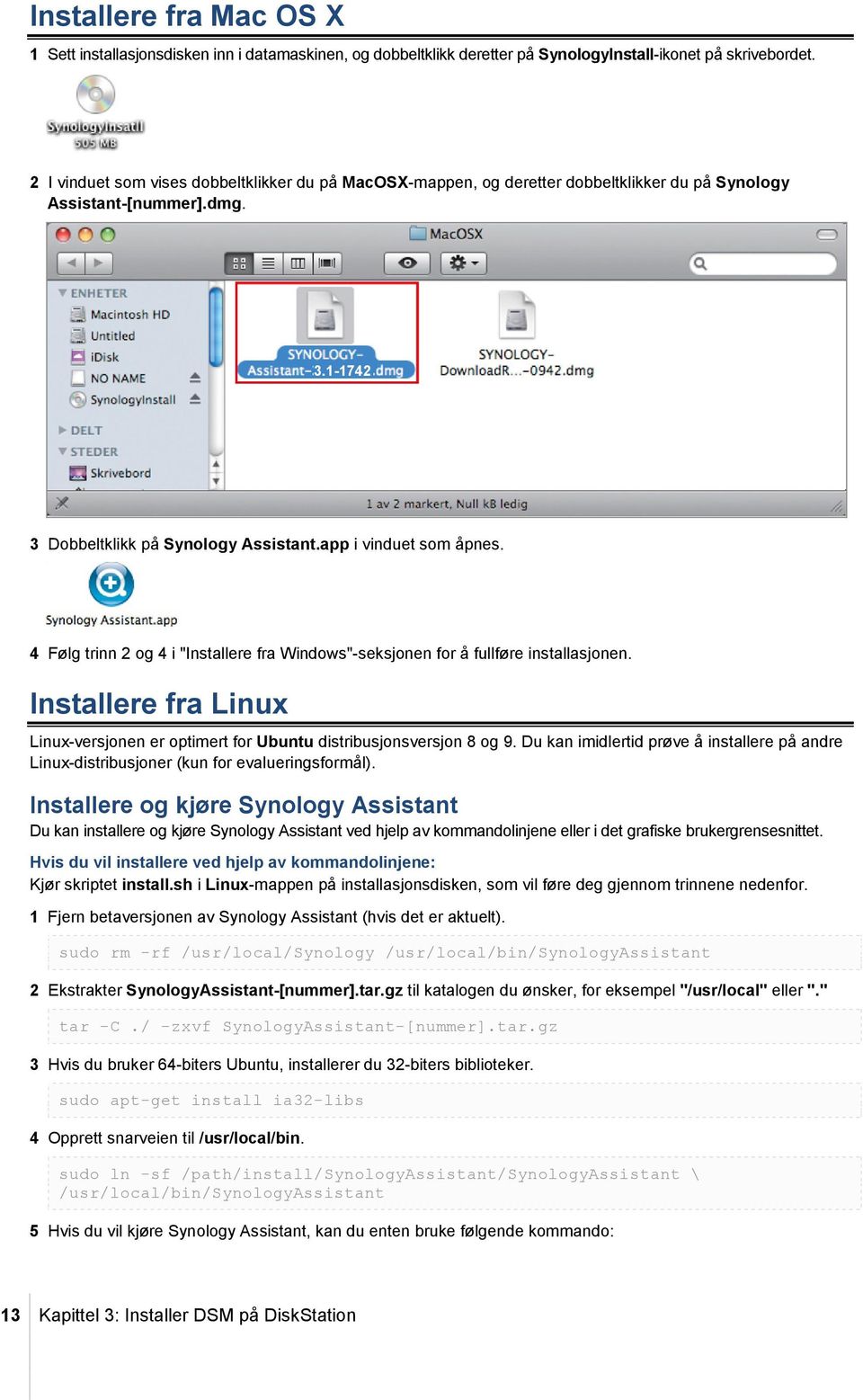 4 Følg trinn 2 og 4 i "Installere fra Windows"-seksjonen for å fullføre installasjonen. Installere fra Linux Linux-versjonen er optimert for Ubuntu distribusjonsversjon 8 og 9.