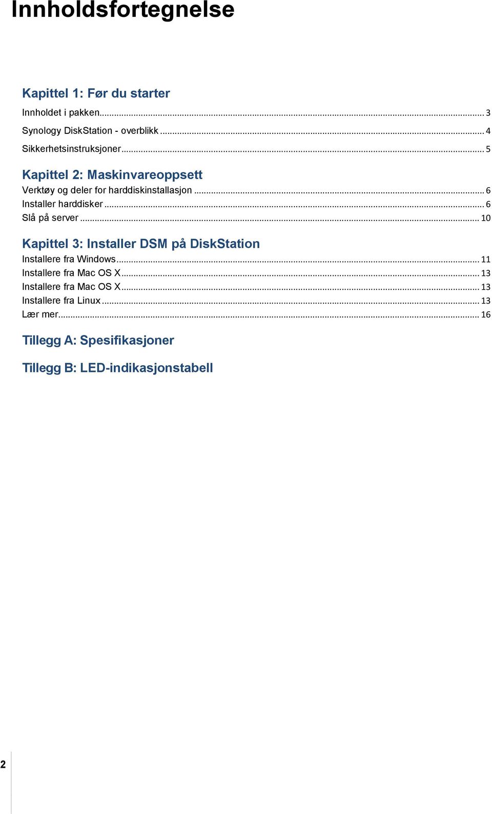 .. 6 Installer harddisker... 6 Slå på server... 10 Kapittel 3: Installer DSM på DiskStation Installere fra Windows.