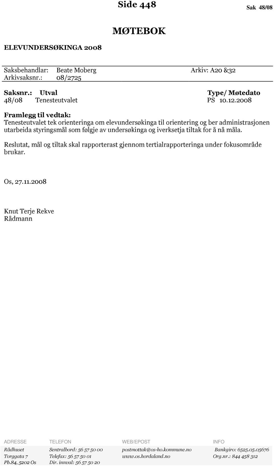 tiltak for å nå måla. Reslutat, mål og tiltak skal rapporterast gjennom tertialrapporteringa under fokusområde brukar. Os, 27.11.