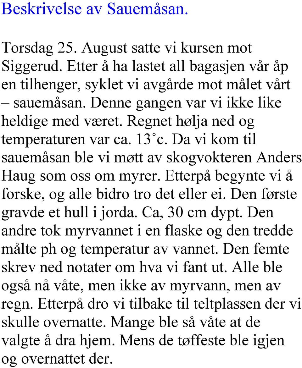 Etterpå begynte vi å forske, og alle bidro tro det eller ei. Den første gravde et hull i jorda. Ca, 30 cm dypt. Den andre tok myrvannet i en flaske og den tredde målte ph og temperatur av vannet.