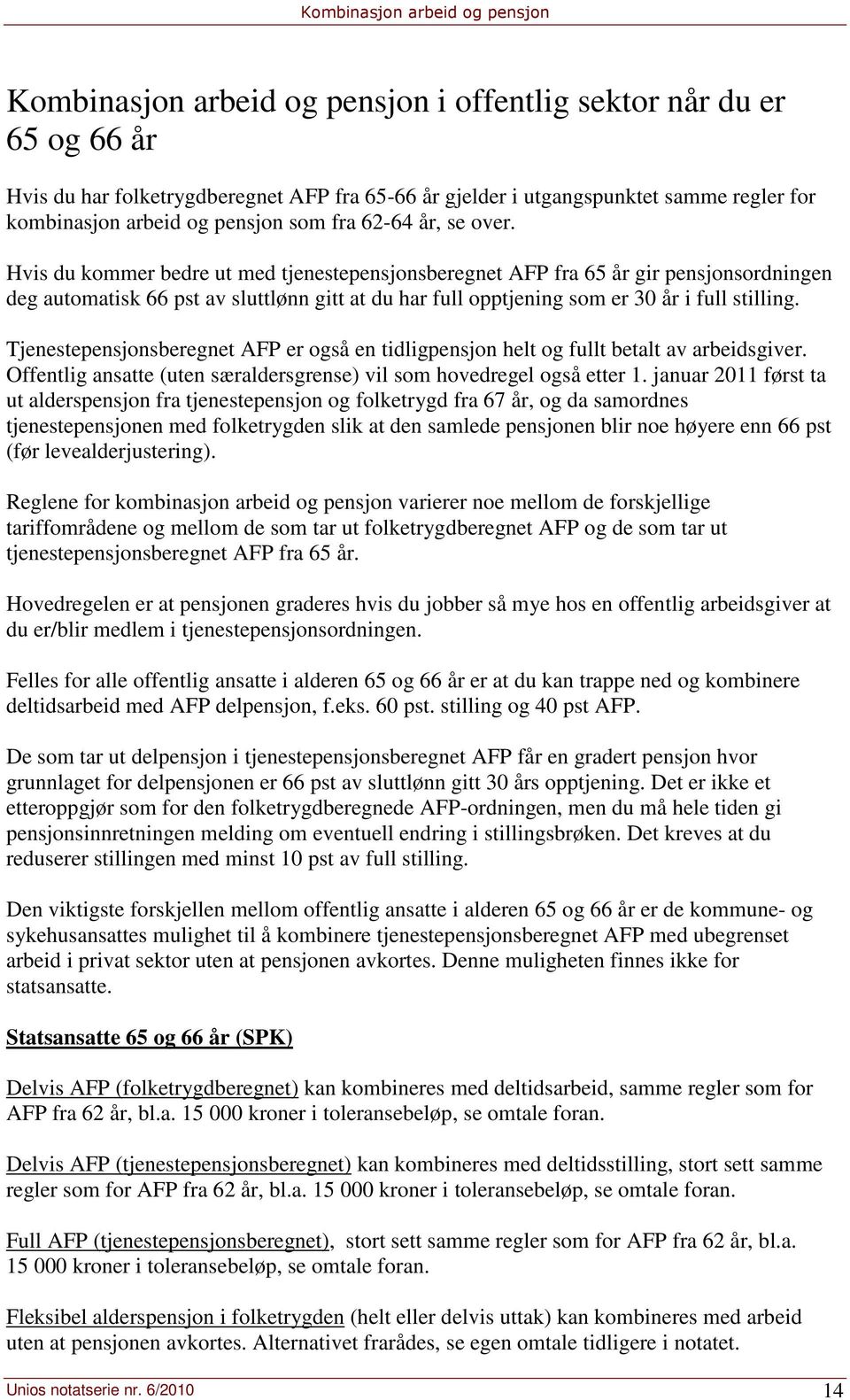 Hvis du kommer bedre ut med tjenestepensjonsberegnet AFP fra 65 år gir pensjonsordningen deg automatisk 66 pst av sluttlønn gitt at du har full opptjening som er 30 år i full stilling.