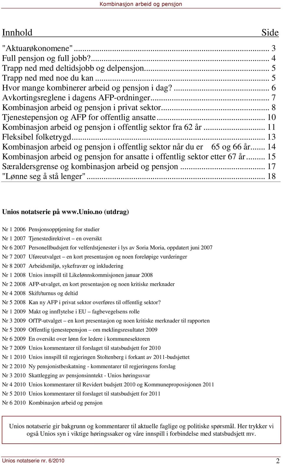 .. 10 Kombinasjon arbeid og pensjon i offentlig sektor fra 62 år... 11 Fleksibel folketrygd... 13 Kombinasjon arbeid og pensjon i offentlig sektor når du er 65 og 66 år.