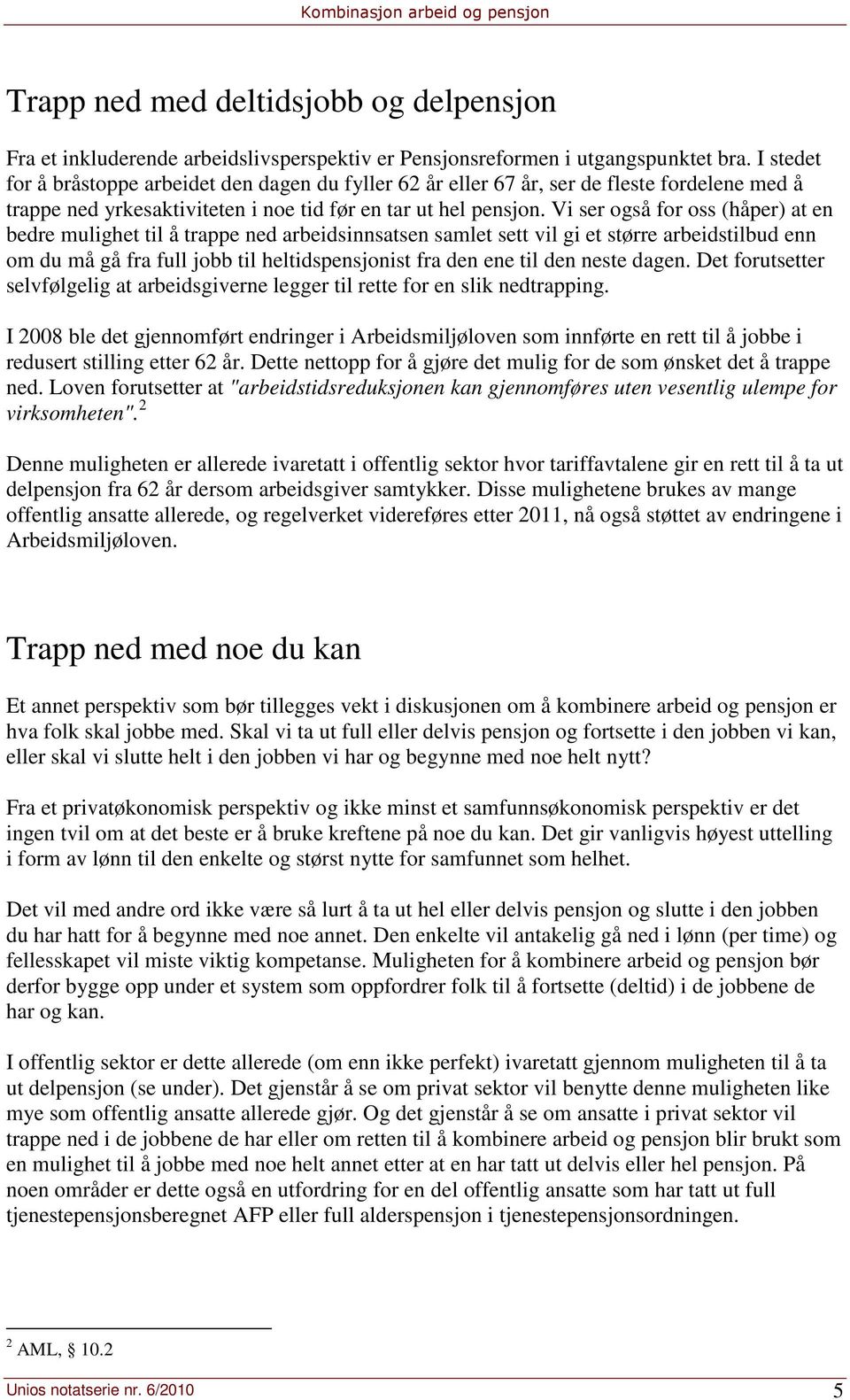 Vi ser også for oss (håper) at en bedre mulighet til å trappe ned arbeidsinnsatsen samlet sett vil gi et større arbeidstilbud enn om du må gå fra full jobb til heltidspensjonist fra den ene til den