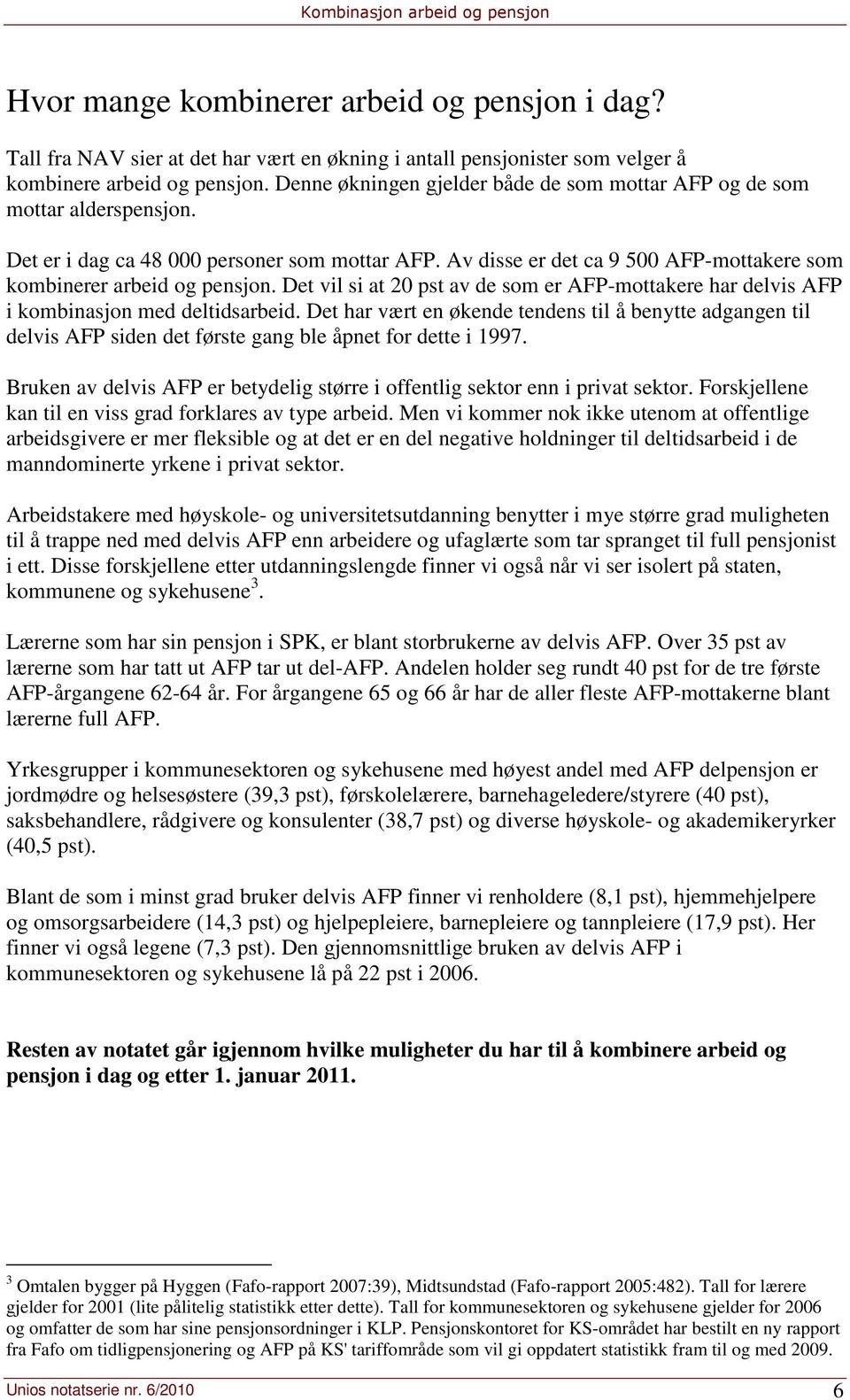 Det vil si at 20 pst av de som er AFP-mottakere har delvis AFP i kombinasjon med deltidsarbeid.