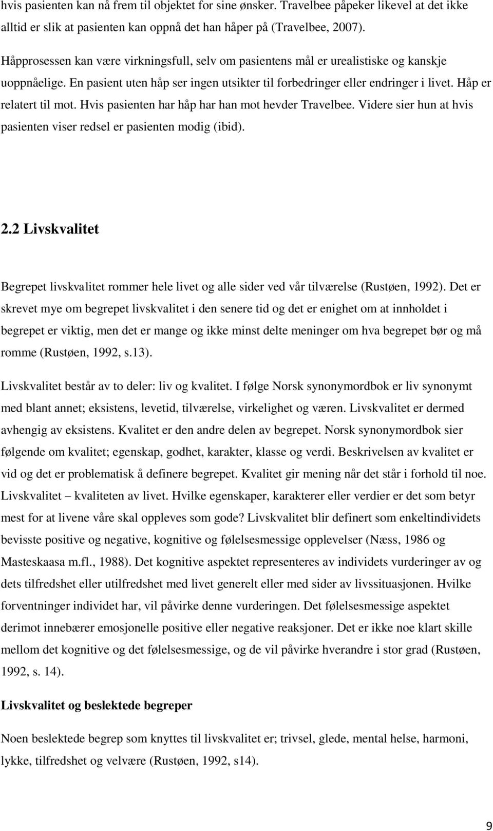 Håp er relatert til mot. Hvis pasienten har håp har han mot hevder Travelbee. Videre sier hun at hvis pasienten viser redsel er pasienten modig (ibid). 2.