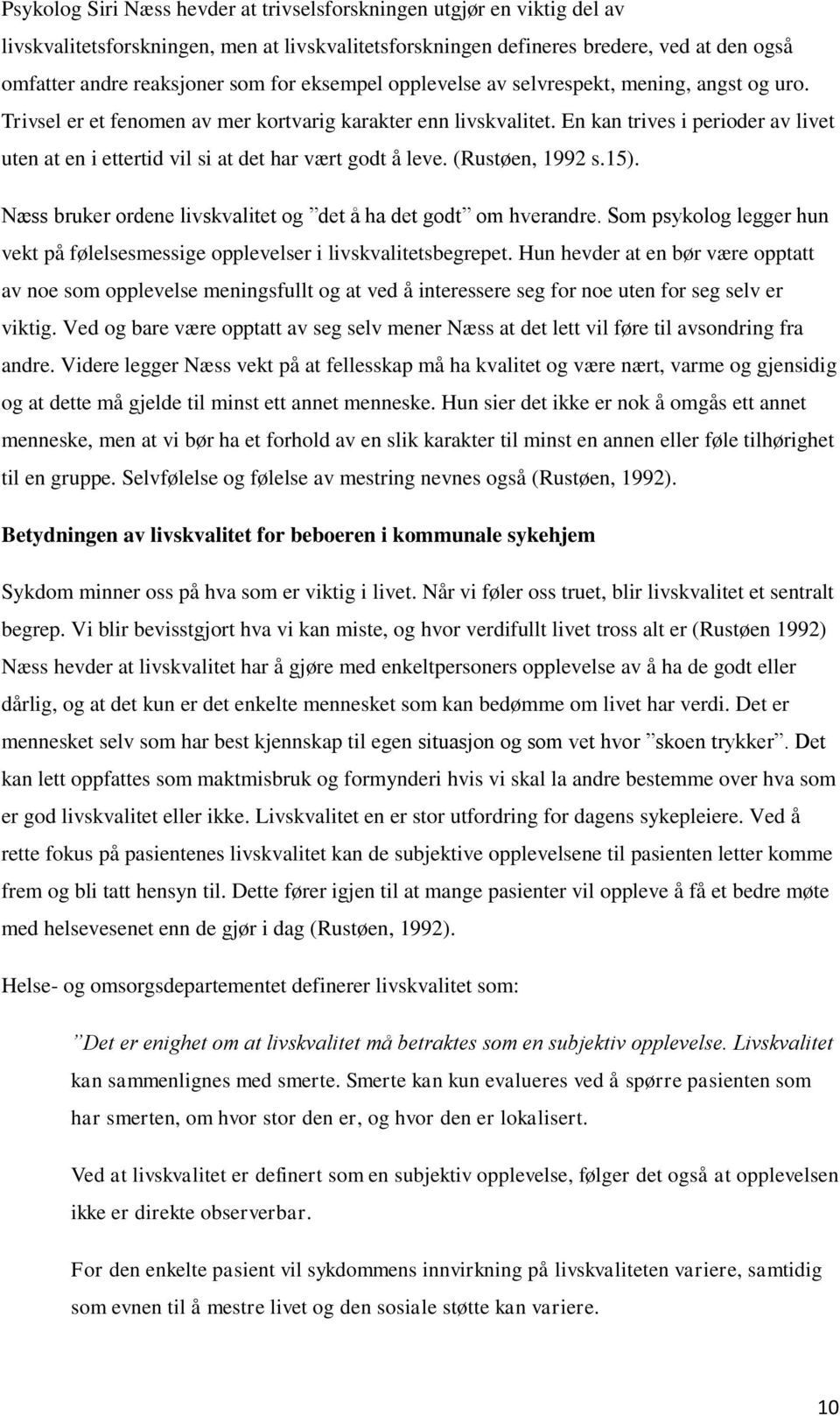 En kan trives i perioder av livet uten at en i ettertid vil si at det har vært godt å leve. (Rustøen, 1992 s.15). Næss bruker ordene livskvalitet og det å ha det godt om hverandre.