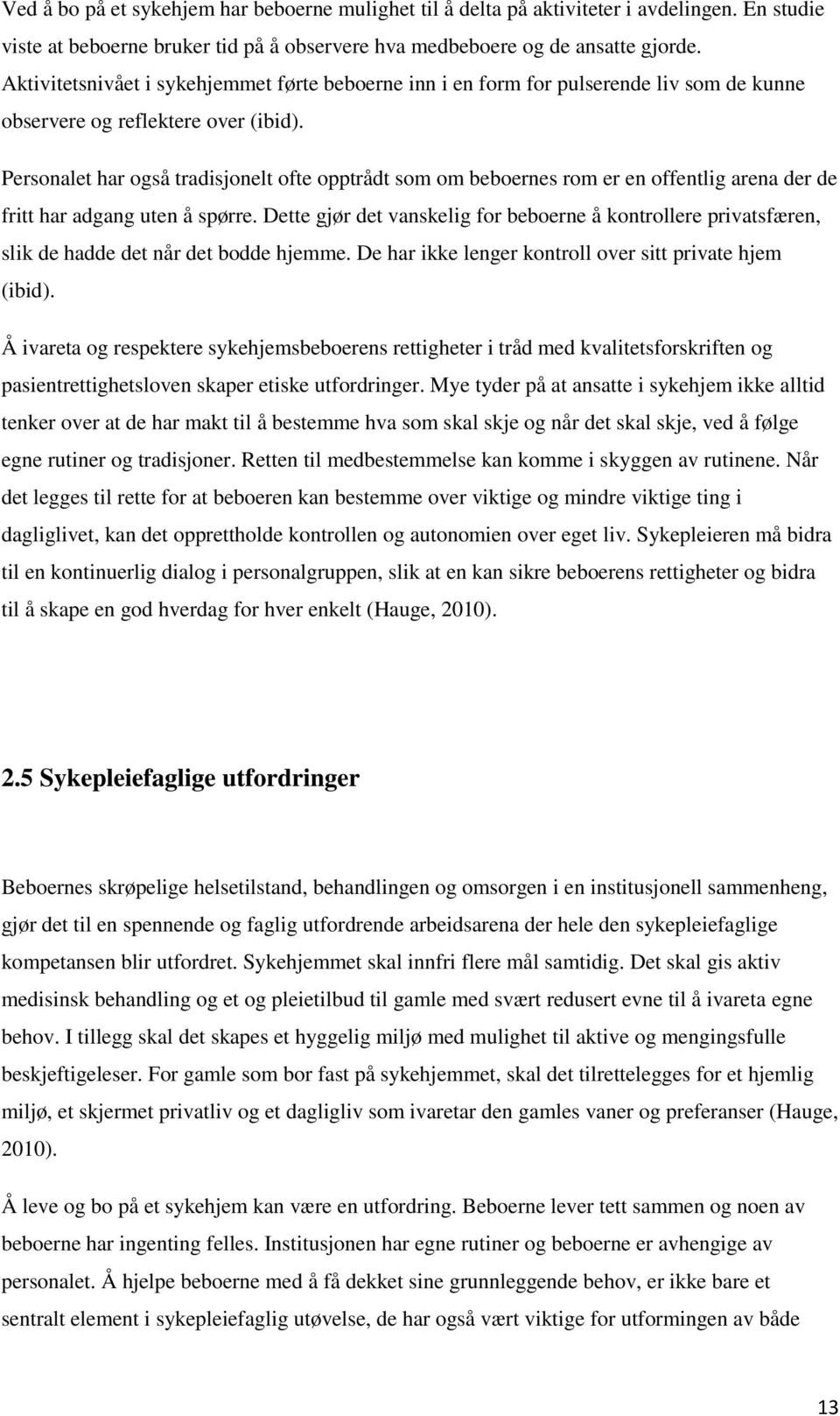 Personalet har også tradisjonelt ofte opptrådt som om beboernes rom er en offentlig arena der de fritt har adgang uten å spørre.