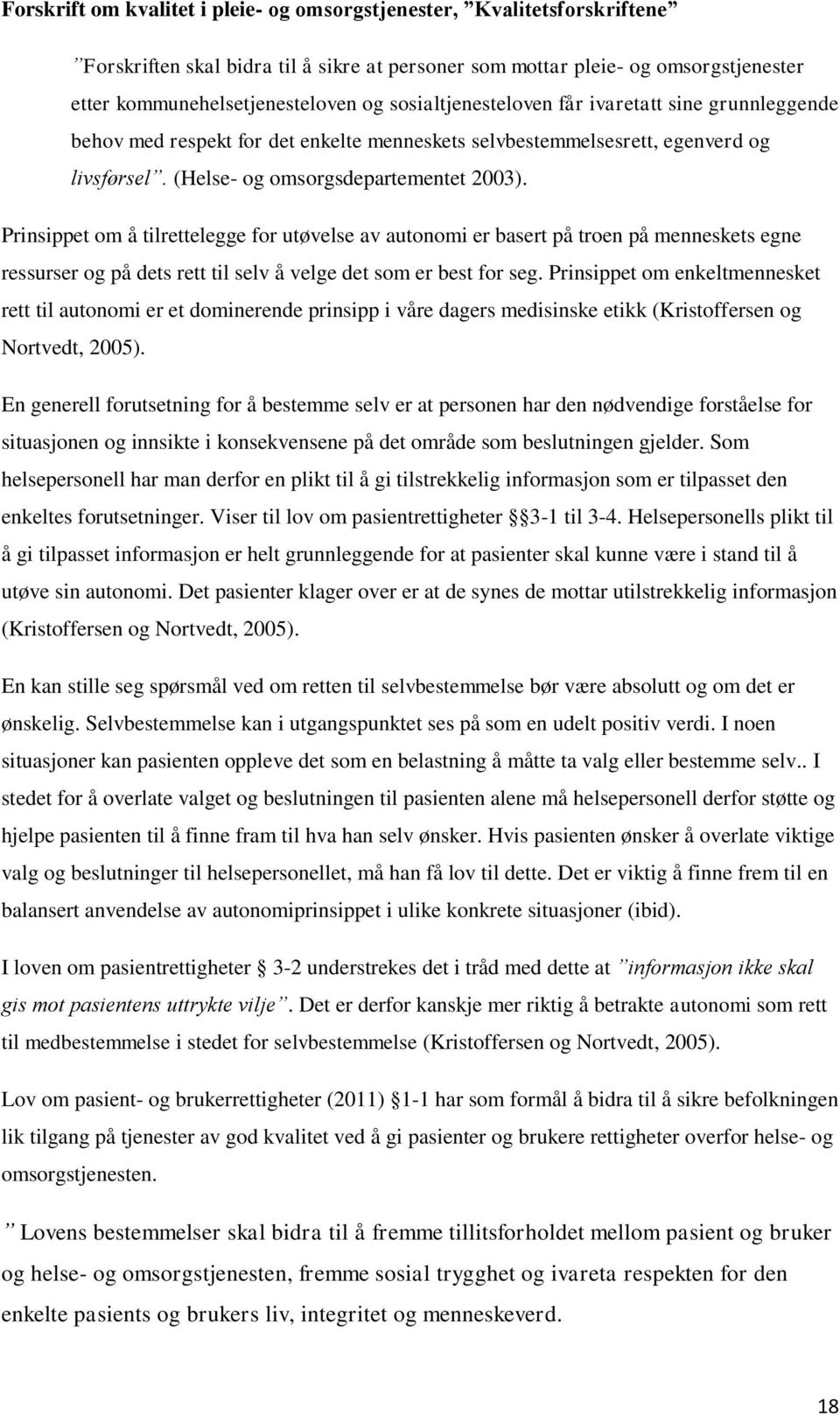 Prinsippet om å tilrettelegge for utøvelse av autonomi er basert på troen på menneskets egne ressurser og på dets rett til selv å velge det som er best for seg.