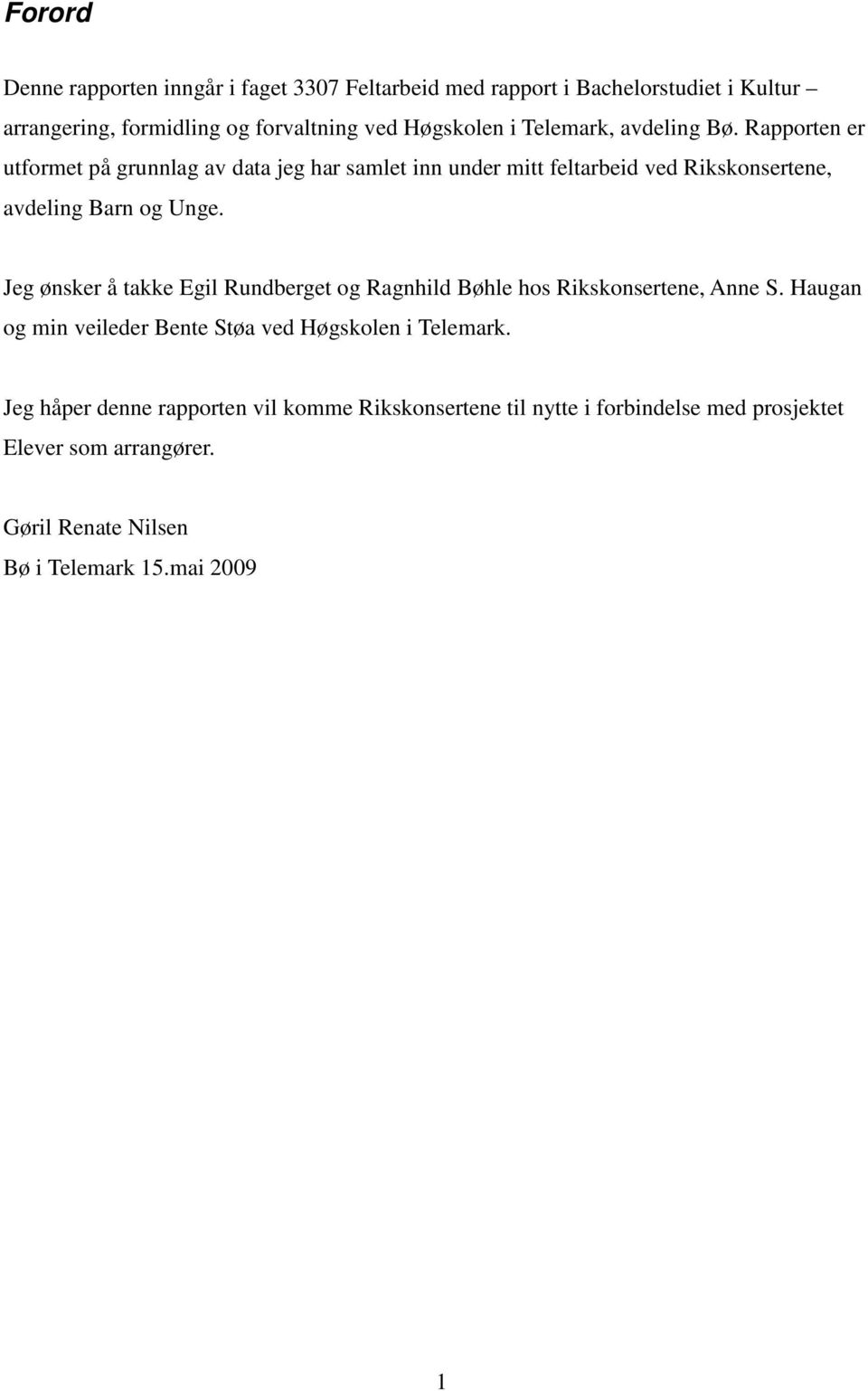 Jeg ønsker å takke Egil Rundberget og Ragnhild Bøhle hos Rikskonsertene, Anne S. Haugan og min veileder Bente Støa ved Høgskolen i Telemark.