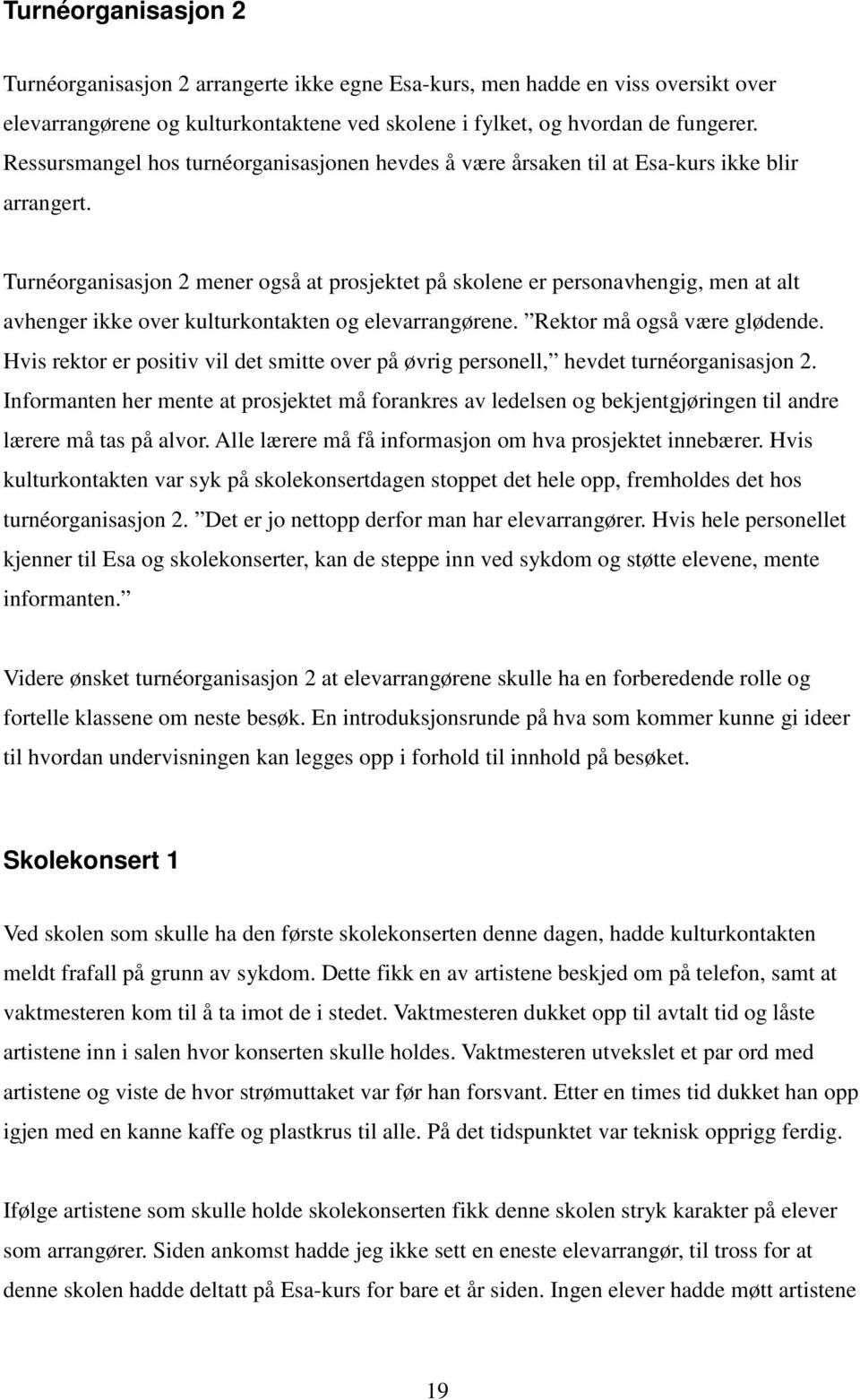 Turnéorganisasjon 2 mener også at prosjektet på skolene er personavhengig, men at alt avhenger ikke over kulturkontakten og elevarrangørene. Rektor må også være glødende.