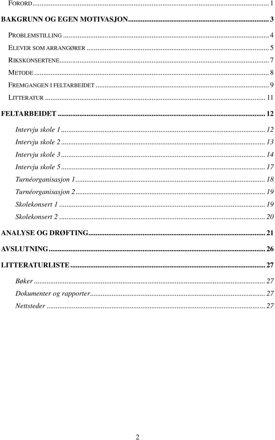 .. 13 Intervju skole 3... 14 Intervju skole 5... 17 Turnéorganisasjon 1... 18 Turnéorganisasjon 2... 19 Skolekonsert 1.