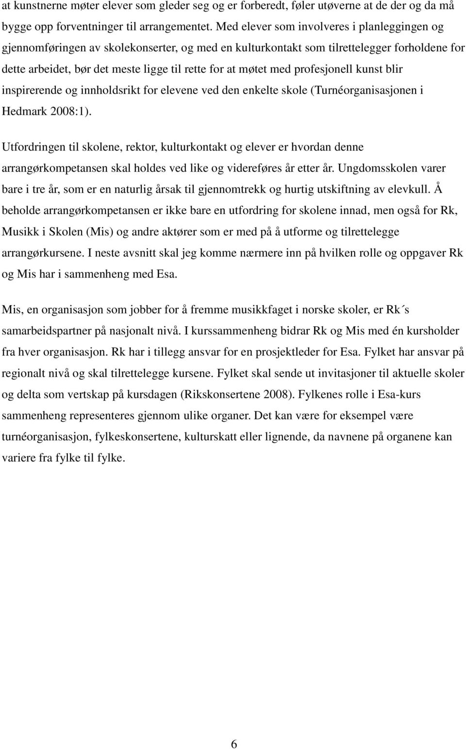 med profesjonell kunst blir inspirerende og innholdsrikt for elevene ved den enkelte skole (Turnéorganisasjonen i Hedmark 2008:1).