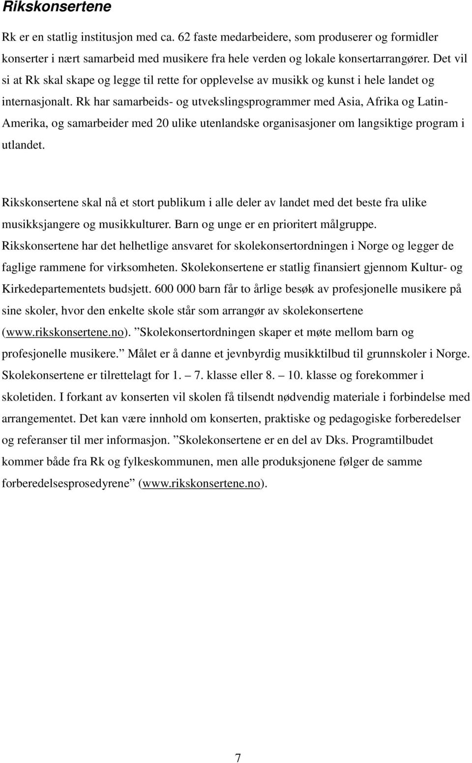 Rk har samarbeids- og utvekslingsprogrammer med Asia, Afrika og Latin- Amerika, og samarbeider med 20 ulike utenlandske organisasjoner om langsiktige program i utlandet.