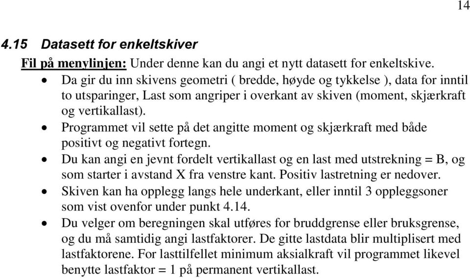 Programmet vil sette på det angitte moment og skjærkraft med både positivt og negativt fortegn.