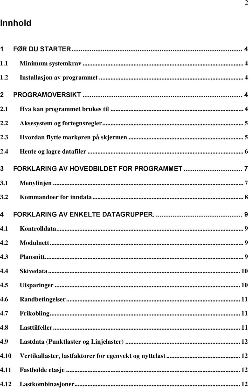 .. 8 4 FORKLARING AV ENKELTE DATAGRUPPER.... 9 4.1 Kontrolldata... 9 4.2 Modulnett... 9 4.3 Plansnitt... 9 4.4 Skivedata... 10 4.5 Utsparinger... 10 4.6 Randbetingelser... 11 4.7 Frikobling.