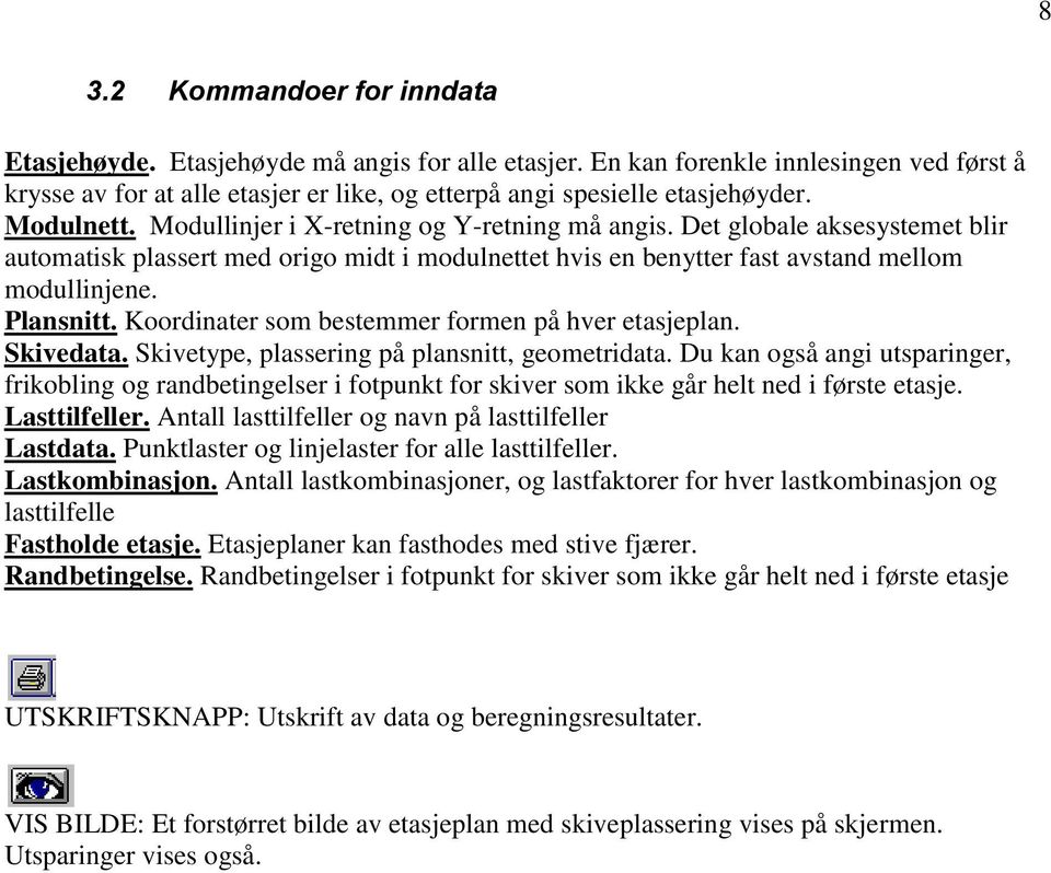 Koordinater som bestemmer formen på hver etasjeplan. Skivedata. Skivetype, plassering på plansnitt, geometridata.