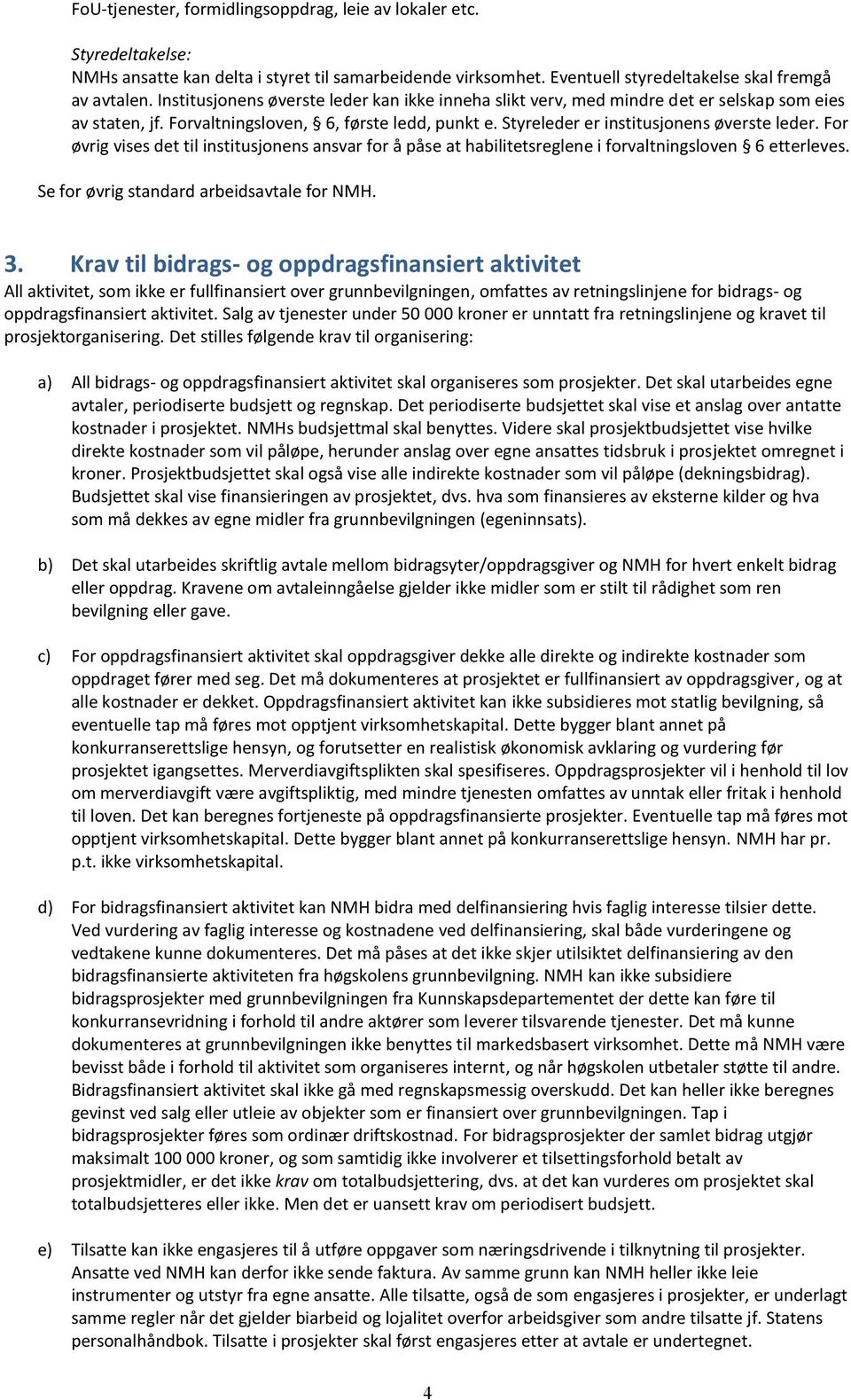 For øvrig vises det til institusjonens ansvar for å påse at habilitetsreglene i forvaltningsloven 6 etterleves. Se for øvrig standard arbeidsavtale for NMH. 3.