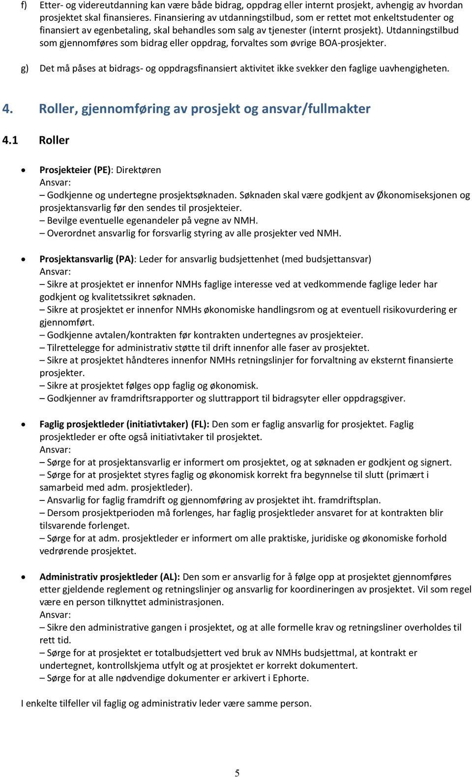 Utdanningstilbud som gjennomføres som bidrag eller oppdrag, forvaltes som øvrige BOA-prosjekter. g) Det må påses at bidrags- og oppdragsfinansiert aktivitet ikke svekker den faglige uavhengigheten. 4.