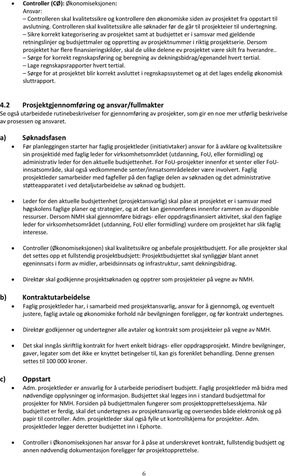 Sikre korrekt kategorisering av prosjektet samt at budsjettet er i samsvar med gjeldende retningslinjer og budsjettmaler og oppretting av prosjektnummer i riktig prosjektserie.