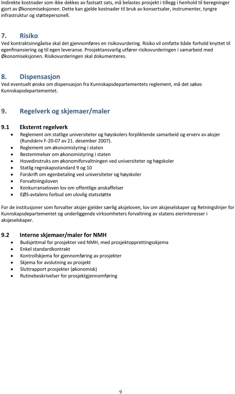 Risiko vil omfatte både forhold knyttet til egenfinansiering og til egen leveranse. Prosjektansvarlig utfører risikovurderingen i samarbeid med Økonomiseksjonen. Risikovurderingen skal dokumenteres.