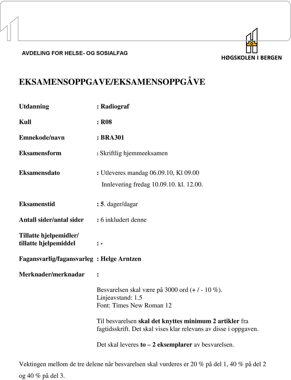 dager/dagar : 6 inkludert denne Tillatte hjelpemidler/ tillatte hjelpemiddel : - Fagansvarlig/fagansvarleg : Helge Arntzen Merknader/merknadar : Besvarelsen skal være på 3000 ord (+ / - 10 %).