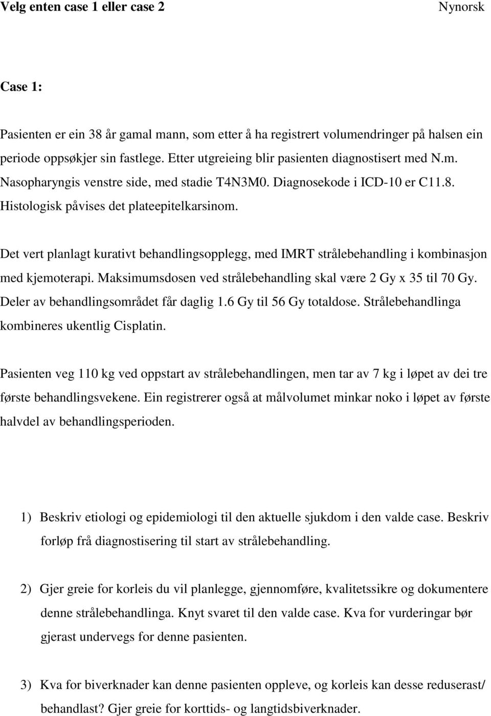 Det vert planlagt kurativt behandlingsopplegg, med IMRT strålebehandling i kombinasjon med kjemoterapi. Maksimumsdosen ved strålebehandling skal være 2 Gy x 35 til 70 Gy.