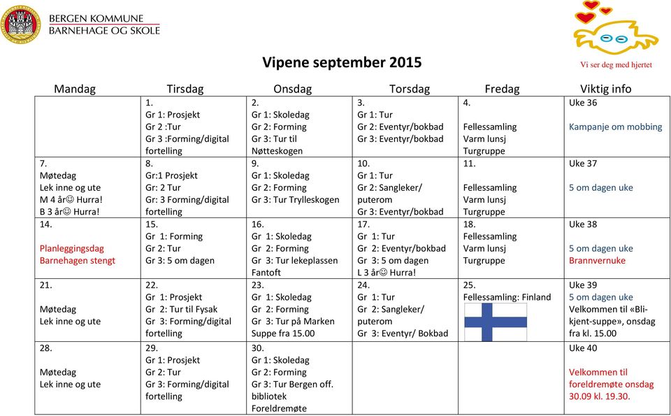 Gr 1: Prosjekt Gr 2: Tur til Fysak Gr 3: Forming/digital 29. Gr 1: Prosjekt Gr 2: Tur Gr 3: Forming/digital 2. Gr 3: Tur til Nøtteskogen 9. Gr 3: Tur Trylleskogen 16. Gr 3: Tur lekeplassen Fantoft 23.