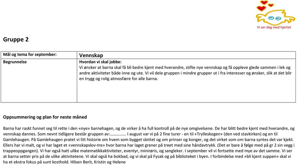 Oppsummering og plan for neste måned Barna har raskt funnet seg til rette i den «nye» barnehagen, og de virker å ha full kontroll på de nye omgivelsene.