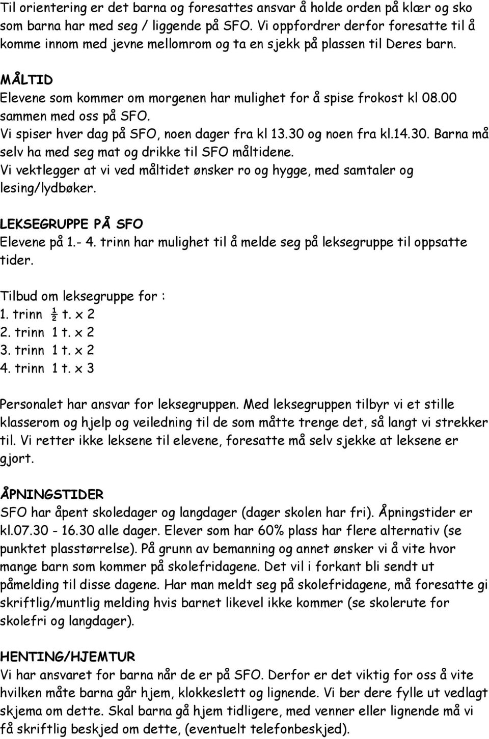 00 sammen med oss på SFO. Vi spiser hver dag på SFO, noen dager fra kl 13.30 og noen fra kl.14.30. Barna må selv ha med seg mat og drikke til SFO måltidene.