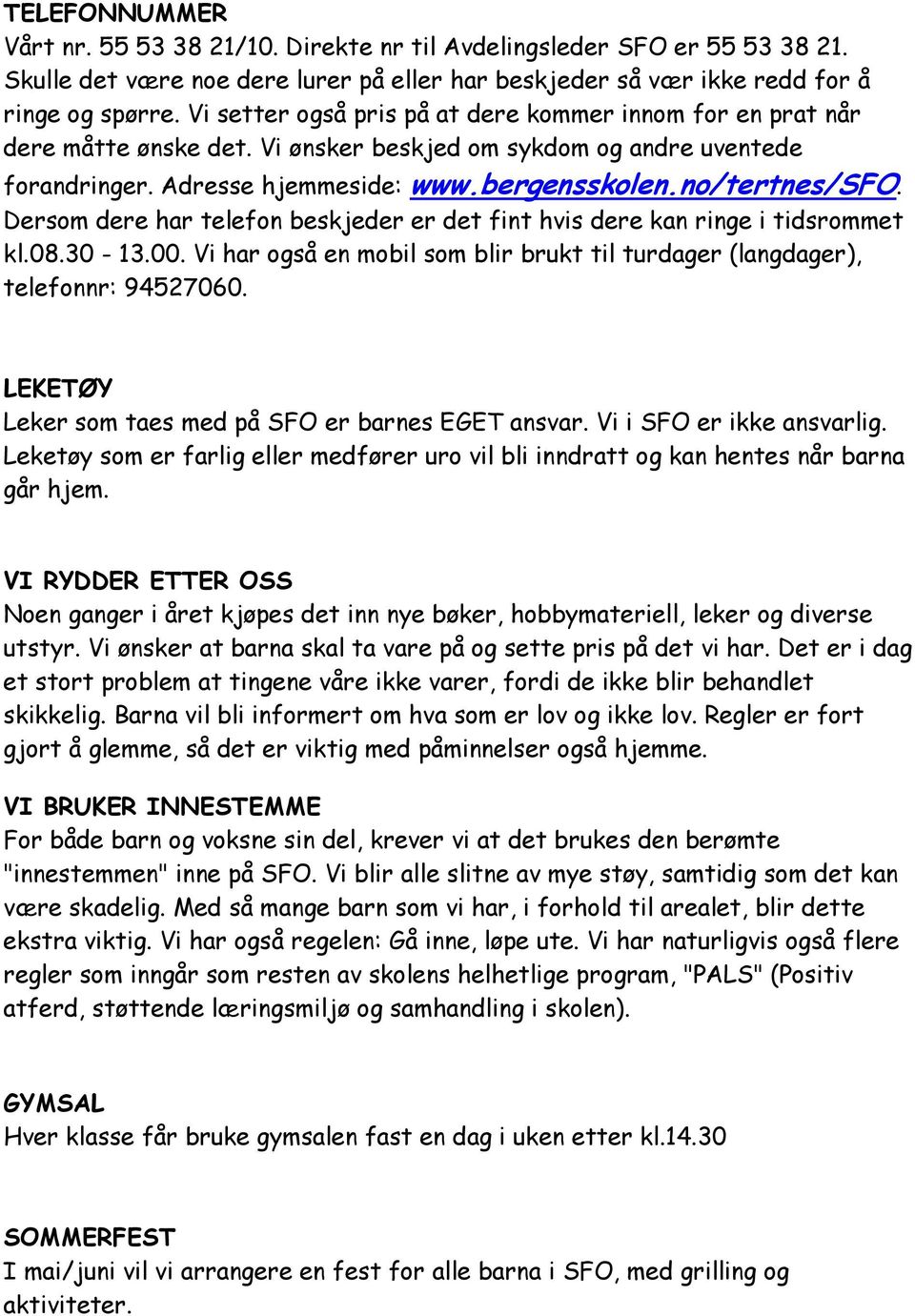 Dersom dere har telefon beskjeder er det fint hvis dere kan ringe i tidsrommet kl.08.30-13.00. Vi har også en mobil som blir brukt til turdager (langdager), telefonnr: 94527060.