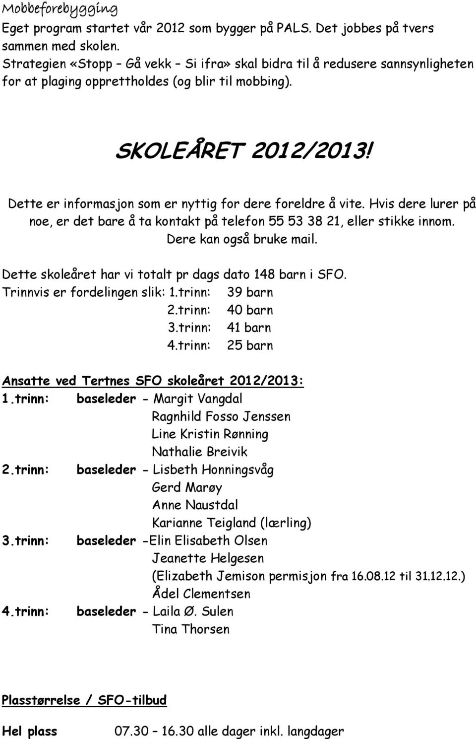 Dette er informasjon som er nyttig for dere foreldre å vite. Hvis dere lurer på noe, er det bare å ta kontakt på telefon 55 53 38 21, eller stikke innom. Dere kan også bruke mail.