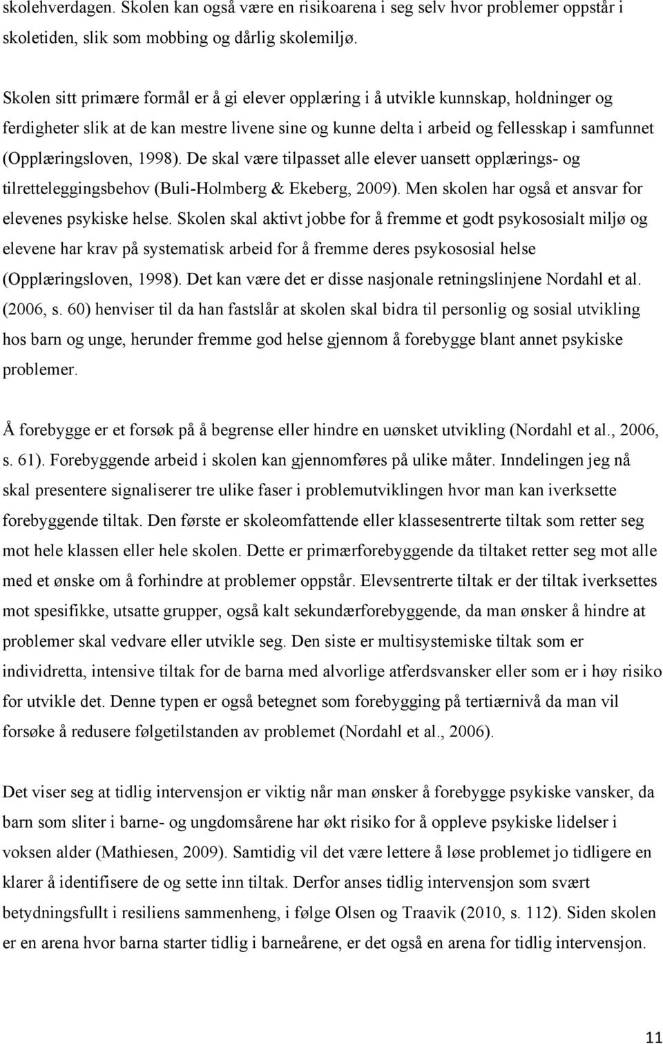 (Opplæringsloven, 1998). De skal være tilpasset alle elever uansett opplærings- og tilretteleggingsbehov (Buli-Holmberg & Ekeberg, 2009). Men skolen har også et ansvar for elevenes psykiske helse.