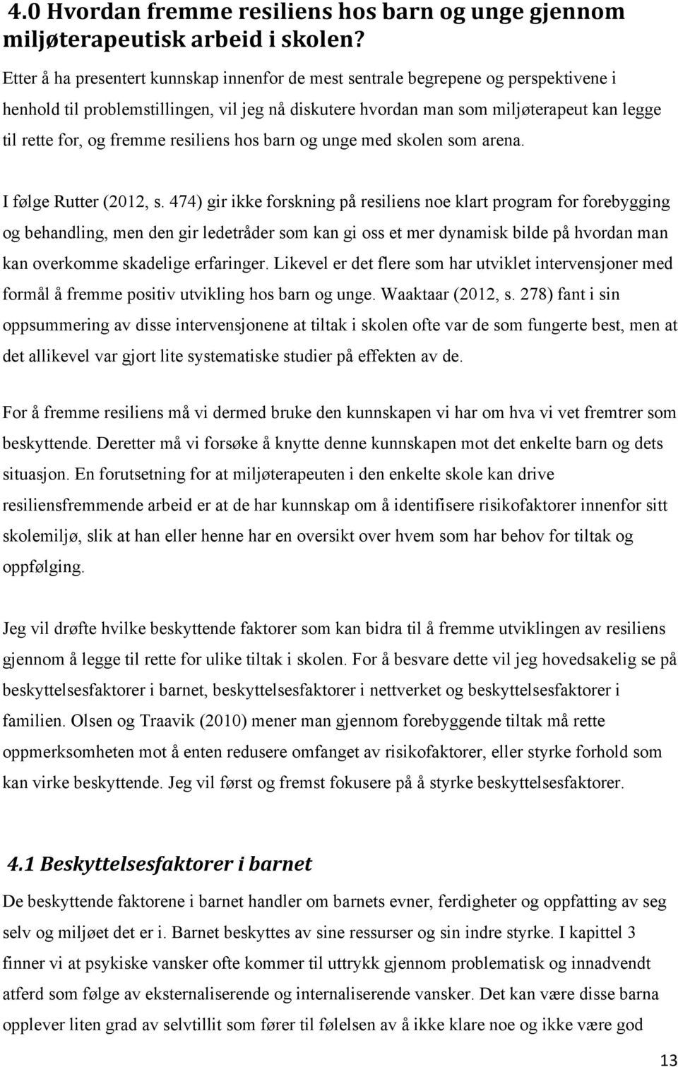 fremme resiliens hos barn og unge med skolen som arena. I følge Rutter (2012, s.