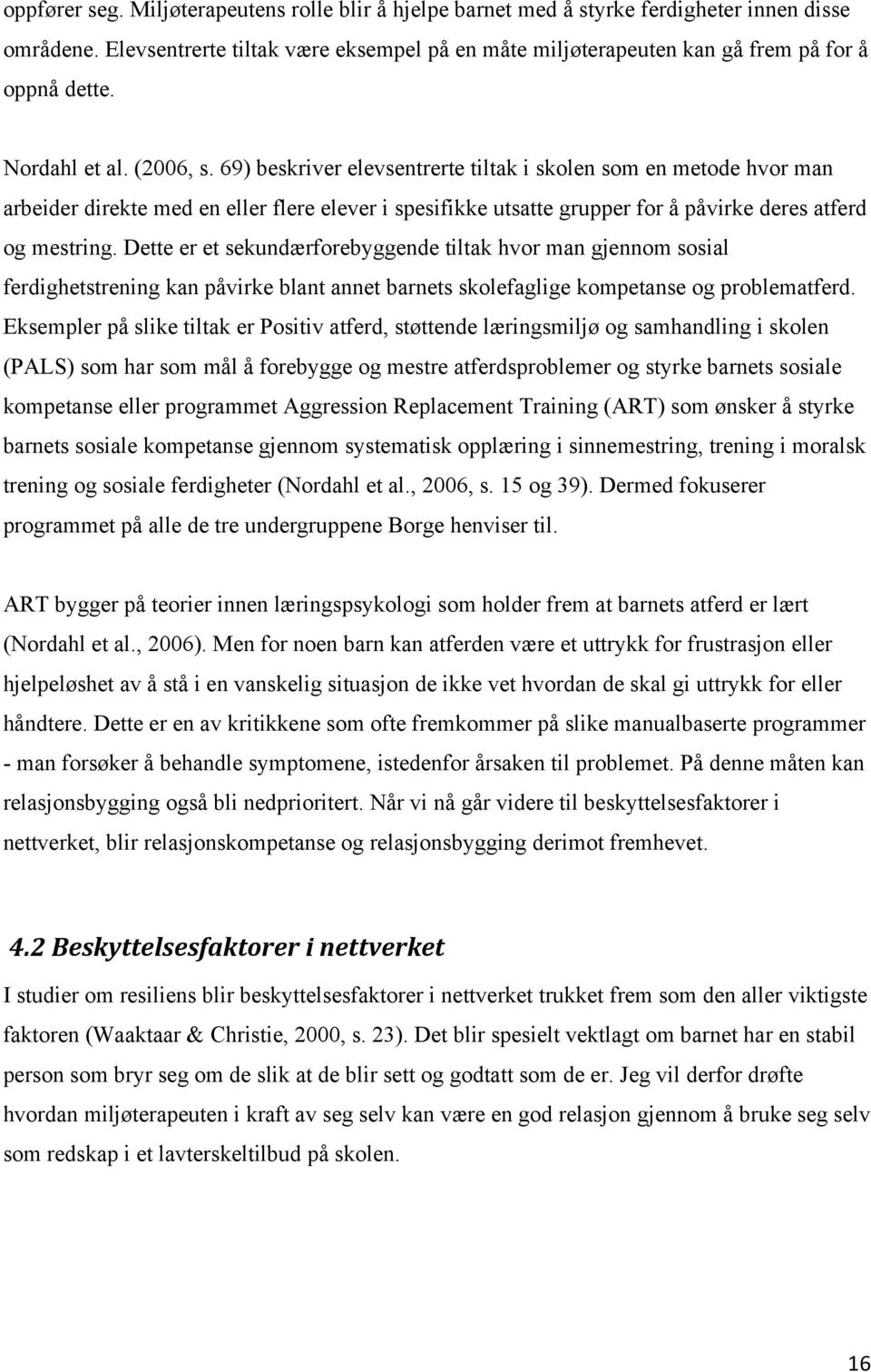 69) beskriver elevsentrerte tiltak i skolen som en metode hvor man arbeider direkte med en eller flere elever i spesifikke utsatte grupper for å påvirke deres atferd og mestring.