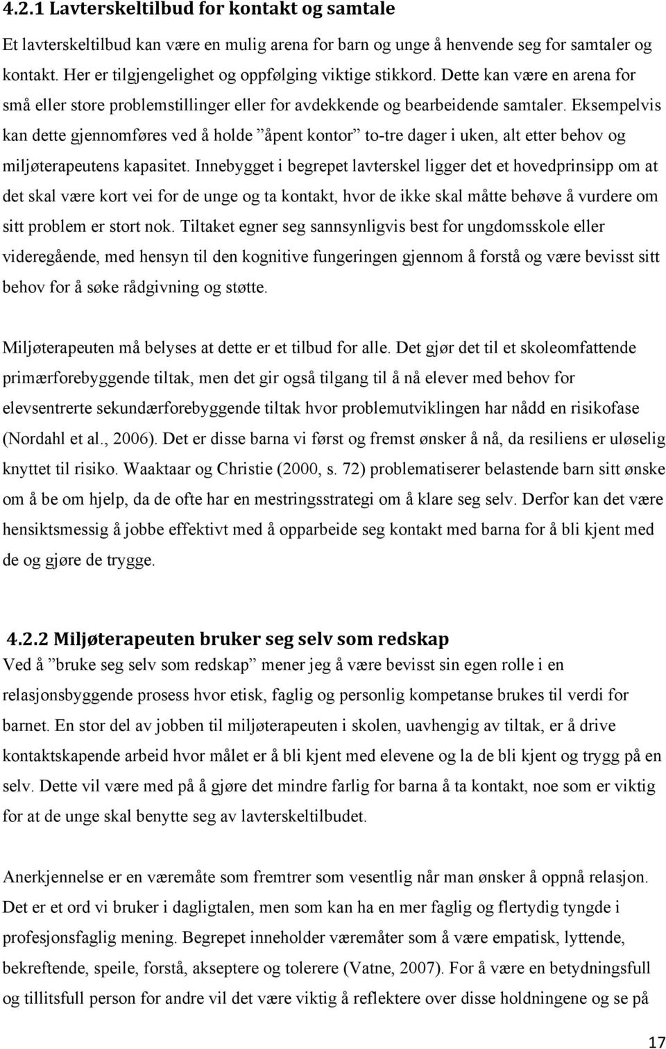 Eksempelvis kan dette gjennomføres ved å holde åpent kontor to-tre dager i uken, alt etter behov og miljøterapeutens kapasitet.