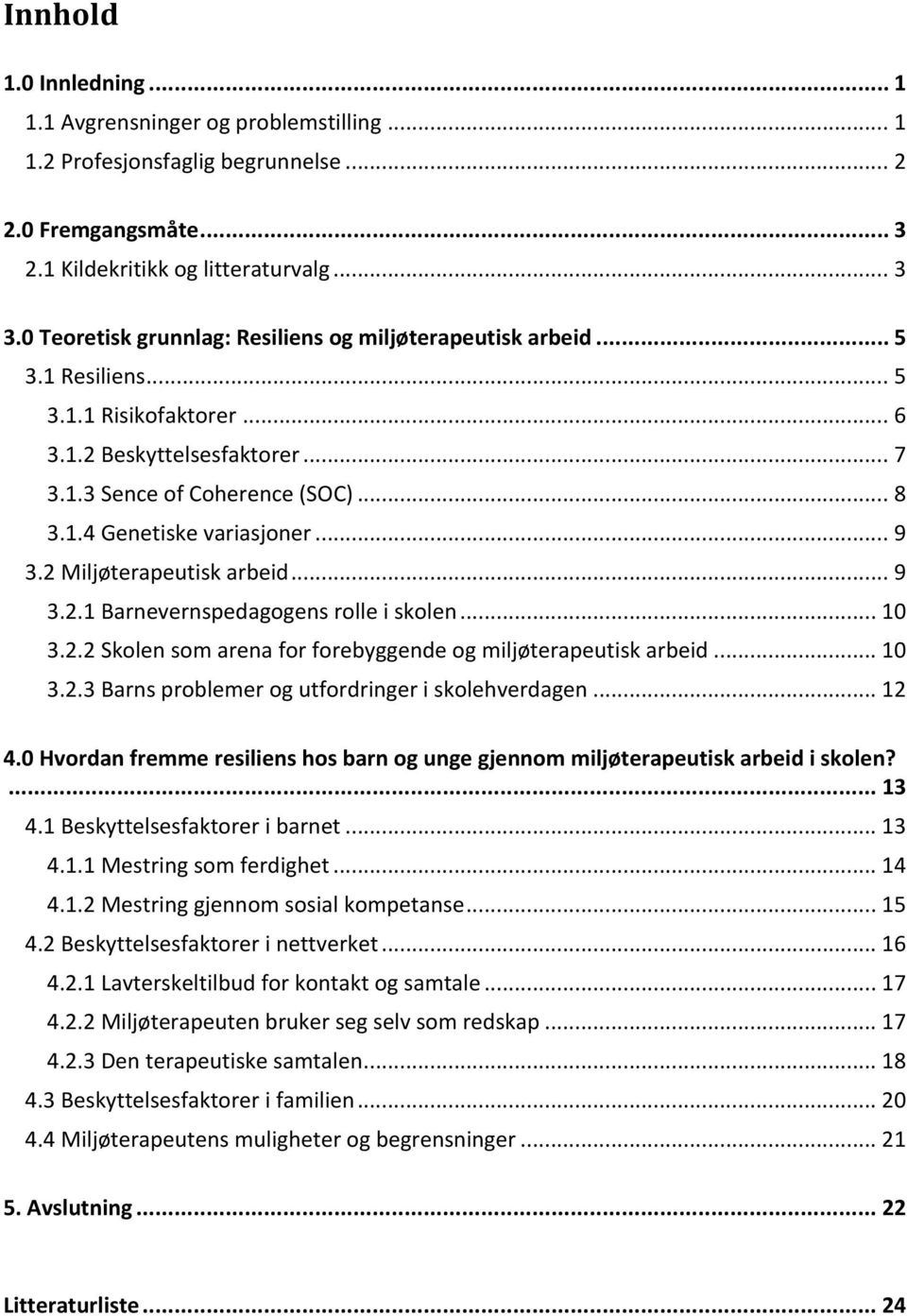 .. 9 3.2 Miljøterapeutisk arbeid... 9 3.2.1 Barnevernspedagogens rolle i skolen... 10 3.2.2 Skolen som arena for forebyggende og miljøterapeutisk arbeid... 10 3.2.3 Barns problemer og utfordringer i skolehverdagen.