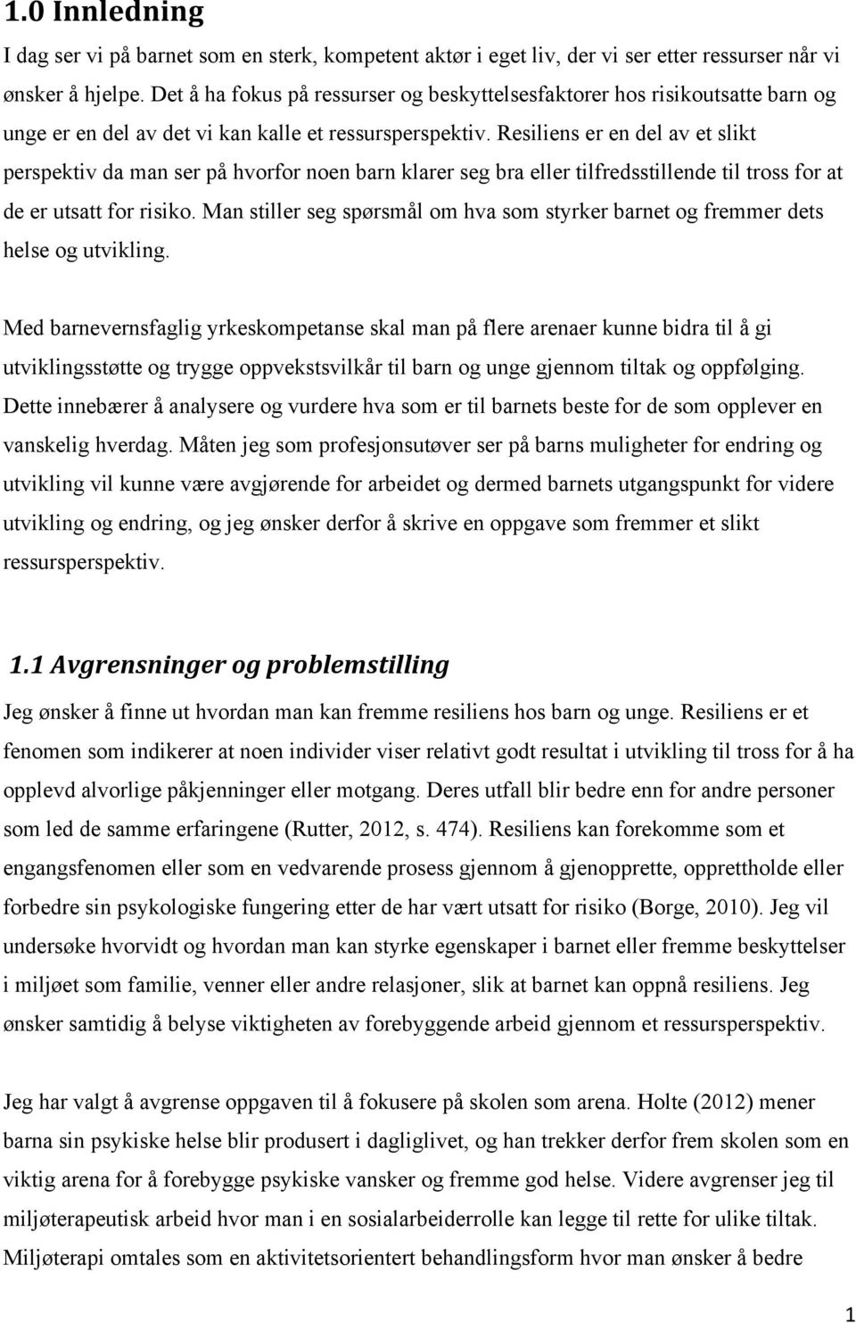 Resiliens er en del av et slikt perspektiv da man ser på hvorfor noen barn klarer seg bra eller tilfredsstillende til tross for at de er utsatt for risiko.