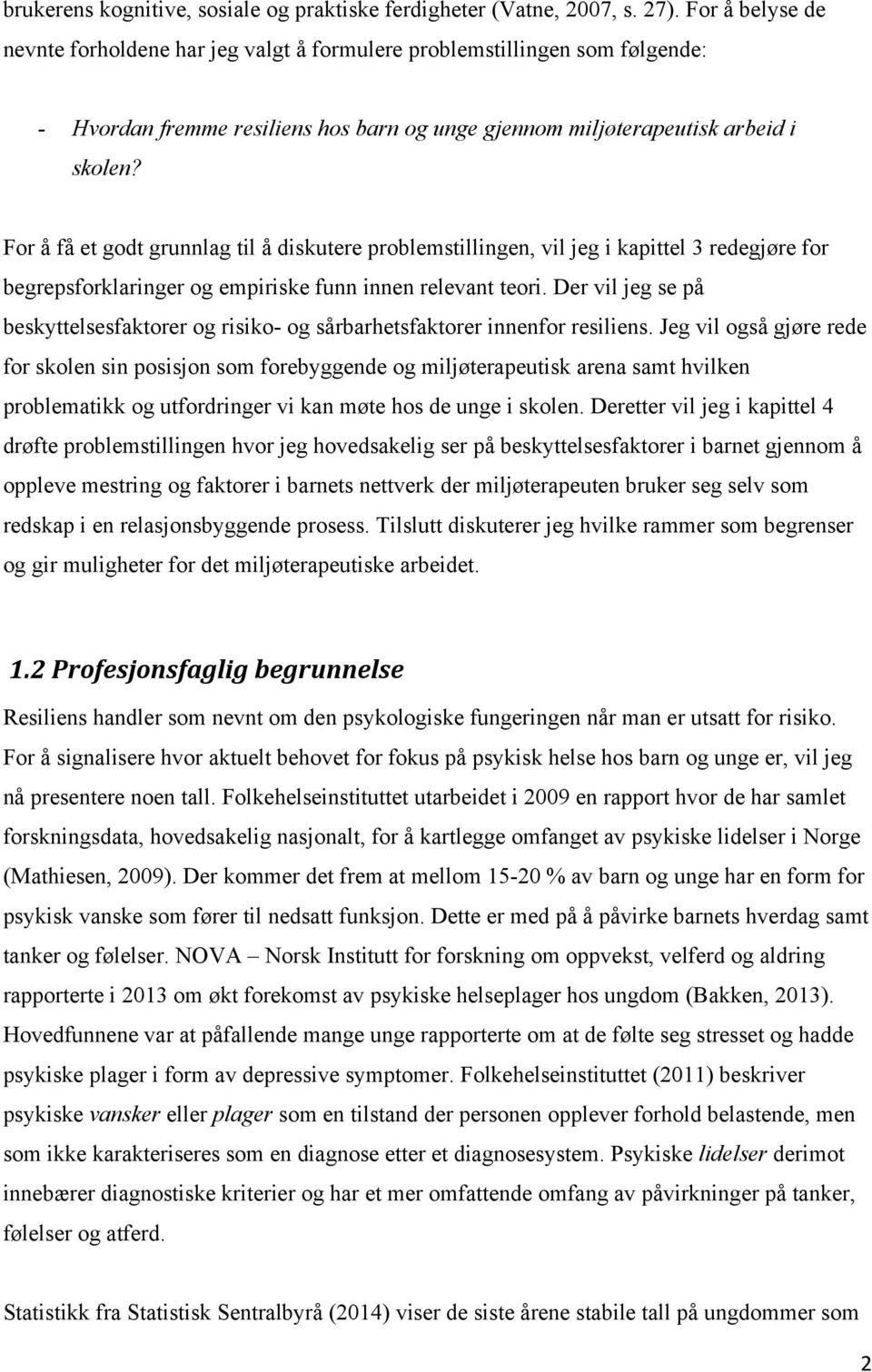 For å få et godt grunnlag til å diskutere problemstillingen, vil jeg i kapittel 3 redegjøre for begrepsforklaringer og empiriske funn innen relevant teori.