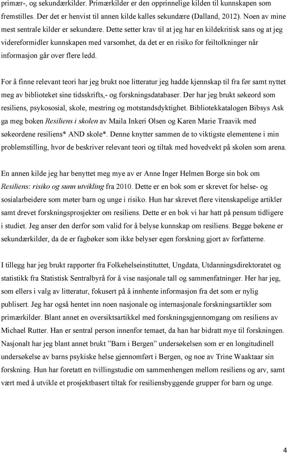 Dette setter krav til at jeg har en kildekritisk sans og at jeg videreformidler kunnskapen med varsomhet, da det er en risiko for feiltolkninger når informasjon går over flere ledd.