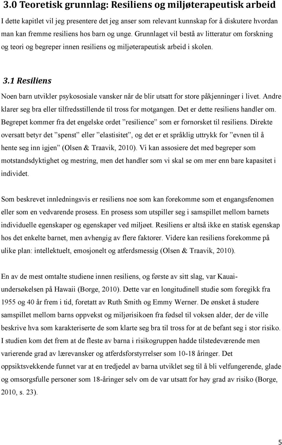 1 Resiliens Noen barn utvikler psykososiale vansker når de blir utsatt for store påkjenninger i livet. Andre klarer seg bra eller tilfredsstillende til tross for motgangen.