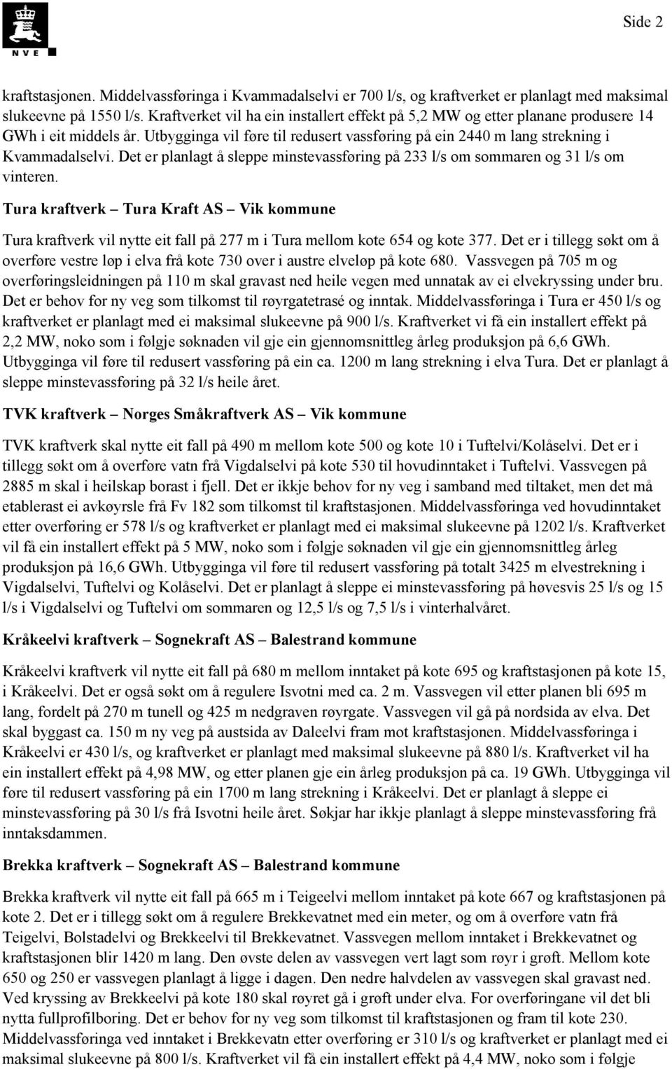 Det er plalagt å sleppe mistevassførig på 233 l/s om sommare og 31 l/s om vitere. Tura Tura Kraft AS Vik kommue Tura vil ytte eit fall på 277 m i Tura mellom kote 654 og kote 377.