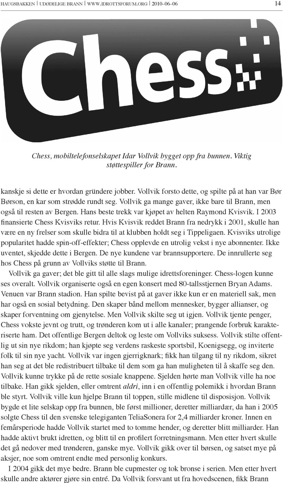 Vollvik ga mange gaver, ikke bare til Brann, men også til resten av Bergen. Hans beste trekk var kjøpet av helten Raymond Kvisvik. I 2003 finansierte Chess Kvisviks retur.