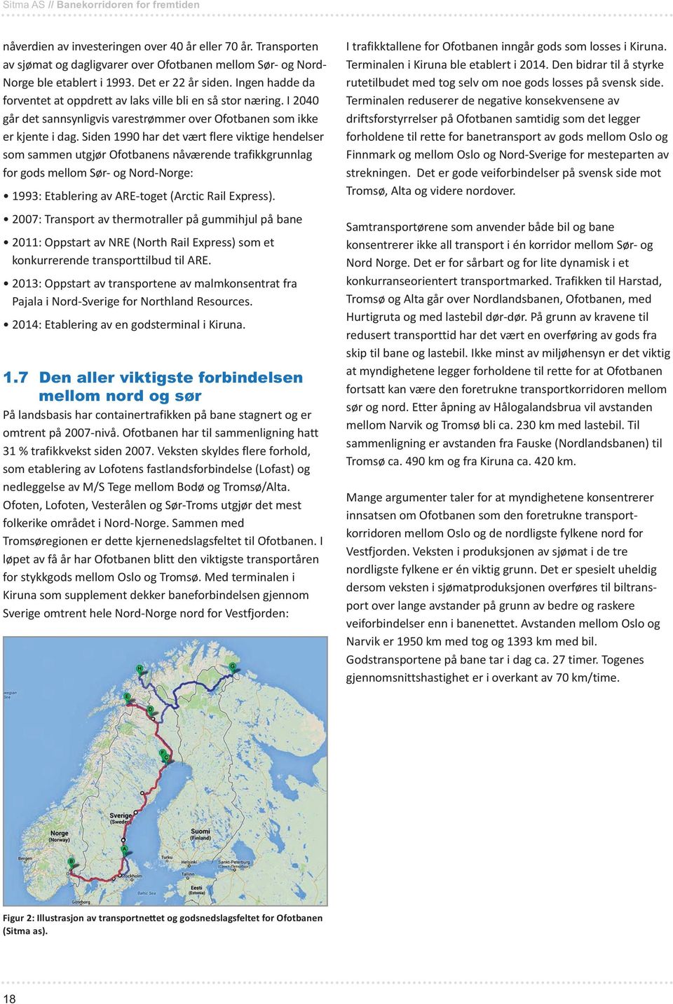 Siden 1990 har det vært flere viktige hendelser som sammen utgjør Ofotbanens nåværende trafikkgrunnlag for gods mellom Sør- og Nord-Norge: 1993: Etablering av ARE-toget (Arctic Rail Express).