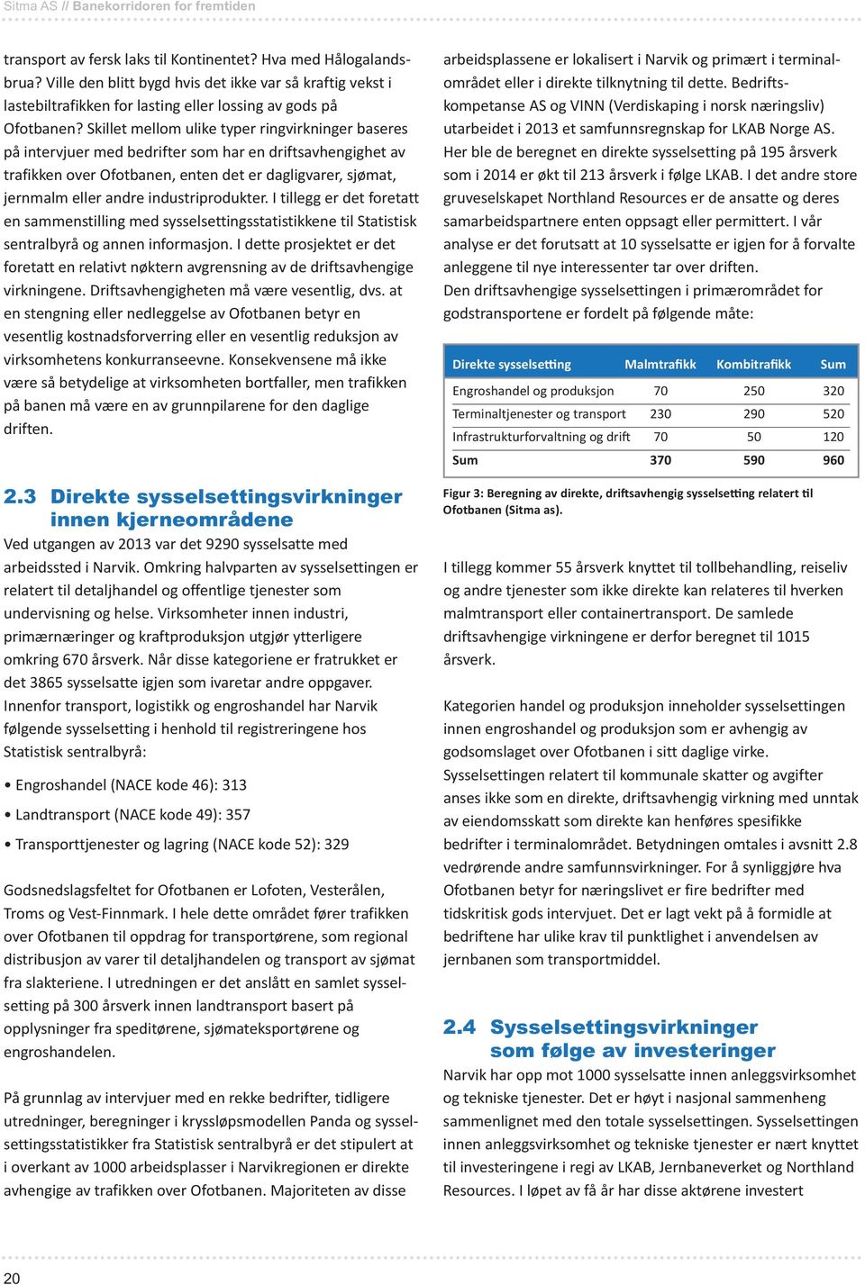 industriprodukter. I tillegg er det foretatt en sammenstilling med sysselsettingsstatistikkene til Statistisk sentralbyrå og annen informasjon.