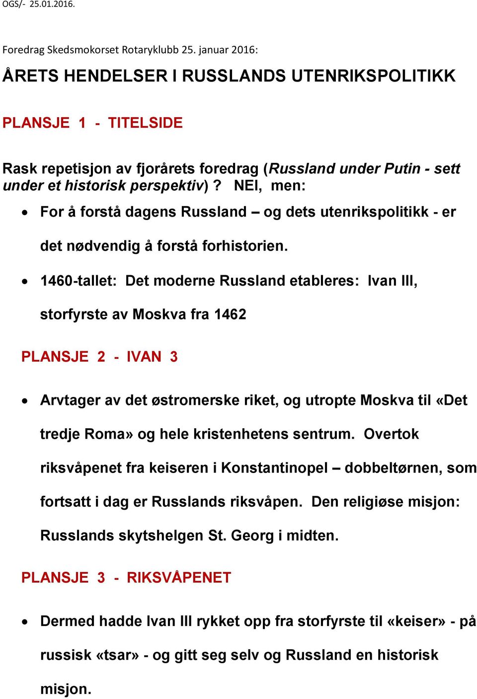 NEI, men: For å forstå dagens Russland og dets utenrikspolitikk - er det nødvendig å forstå forhistorien.