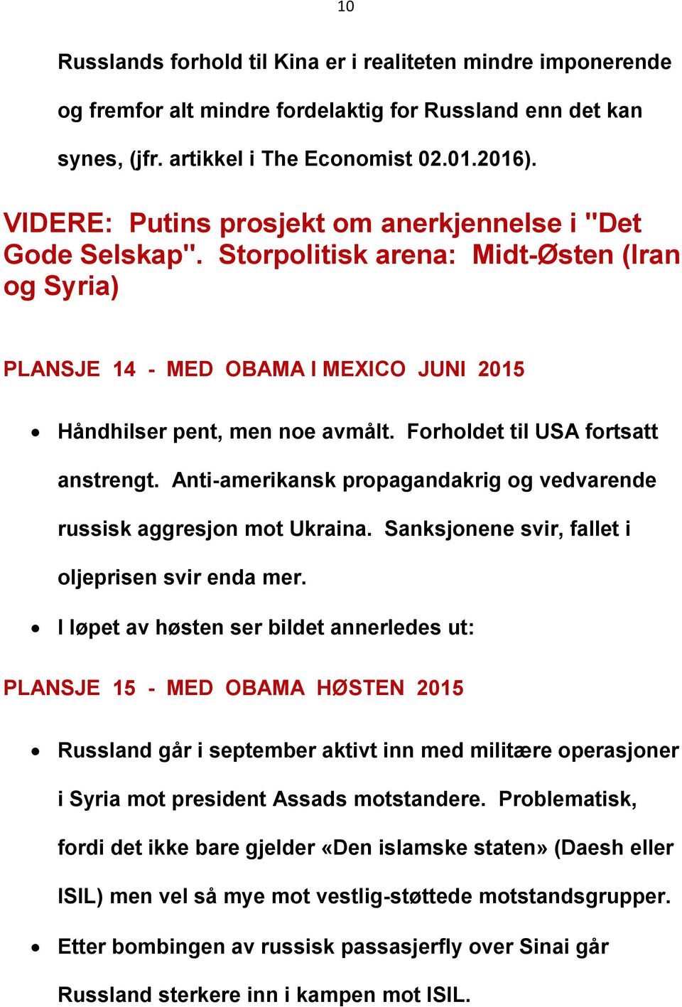 Forholdet til USA fortsatt anstrengt. Anti-amerikansk propagandakrig og vedvarende russisk aggresjon mot Ukraina. Sanksjonene svir, fallet i oljeprisen svir enda mer.