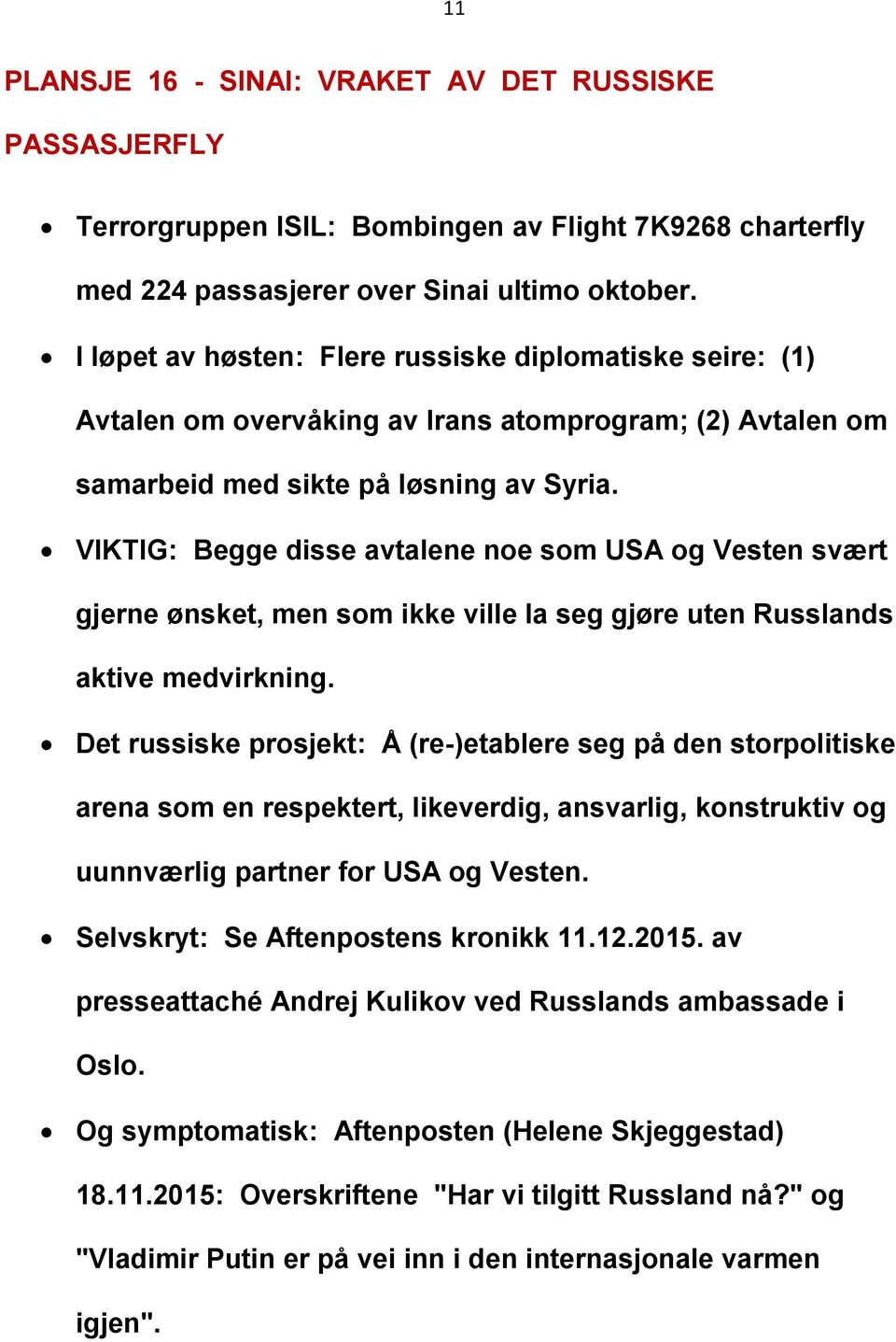 VIKTIG: Begge disse avtalene noe som USA og Vesten svært gjerne ønsket, men som ikke ville la seg gjøre uten Russlands aktive medvirkning.