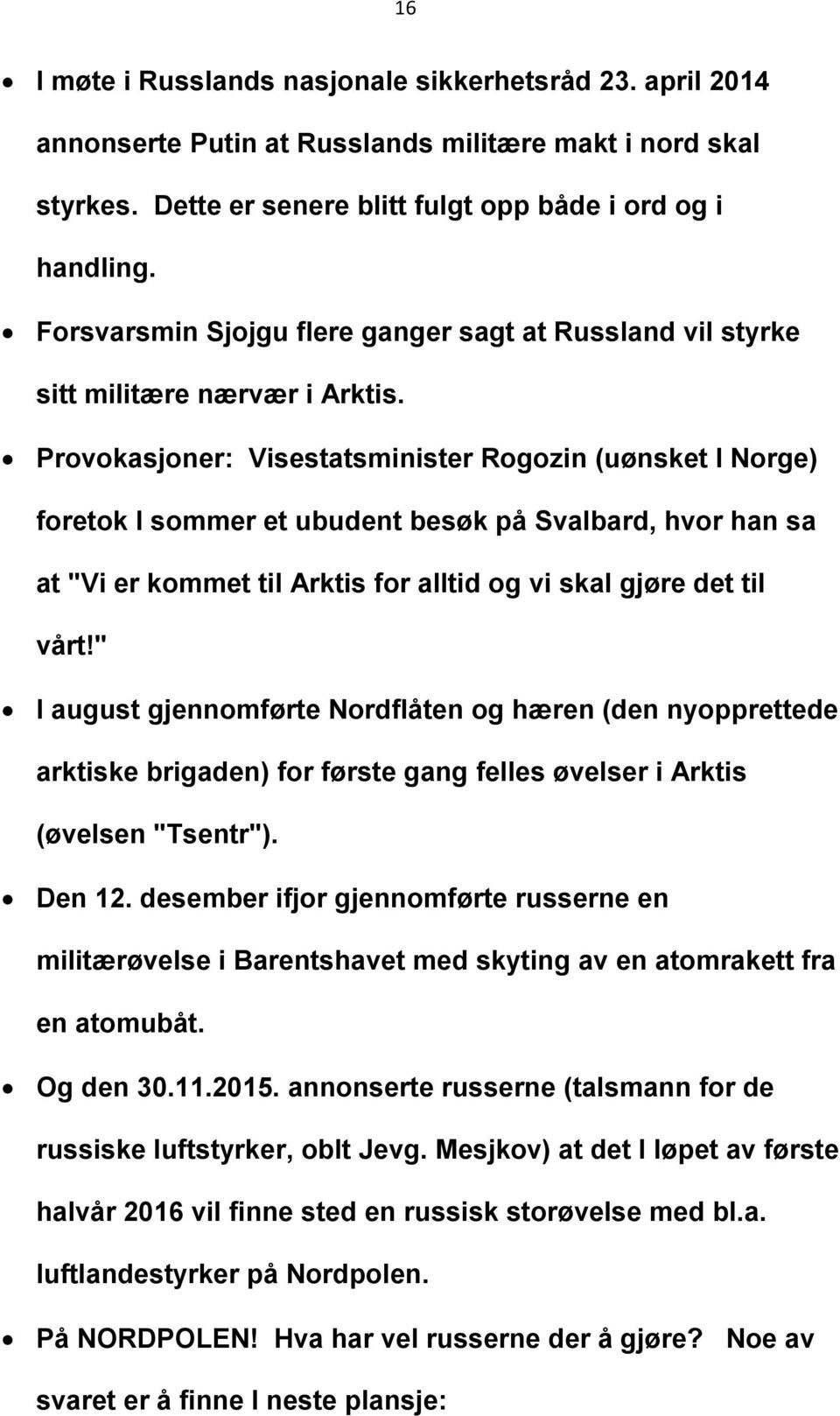 Provokasjoner: Visestatsminister Rogozin (uønsket I Norge) foretok I sommer et ubudent besøk på Svalbard, hvor han sa at "Vi er kommet til Arktis for alltid og vi skal gjøre det til vårt!