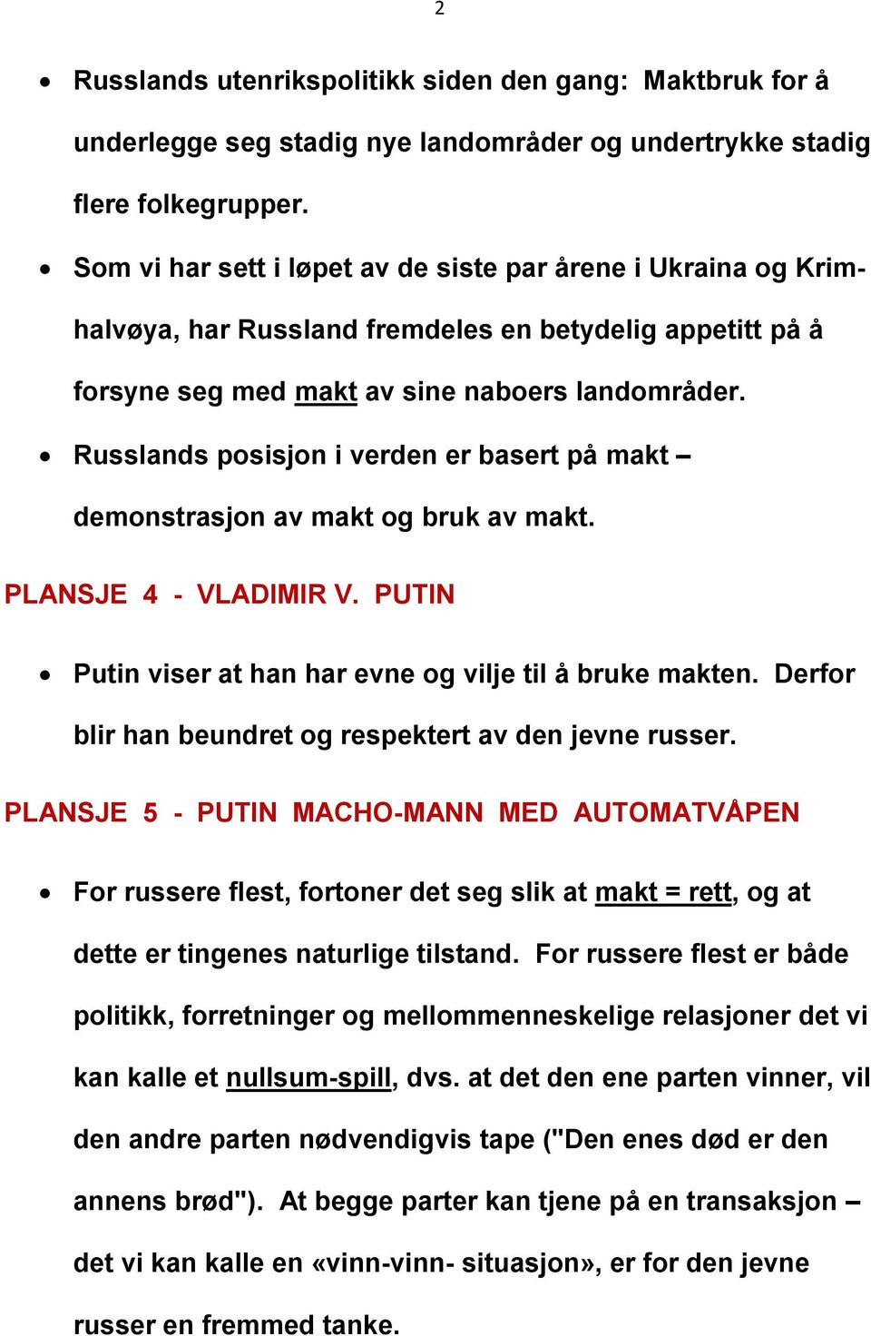 Russlands posisjon i verden er basert på makt demonstrasjon av makt og bruk av makt. PLANSJE 4 - VLADIMIR V. PUTIN Putin viser at han har evne og vilje til å bruke makten.