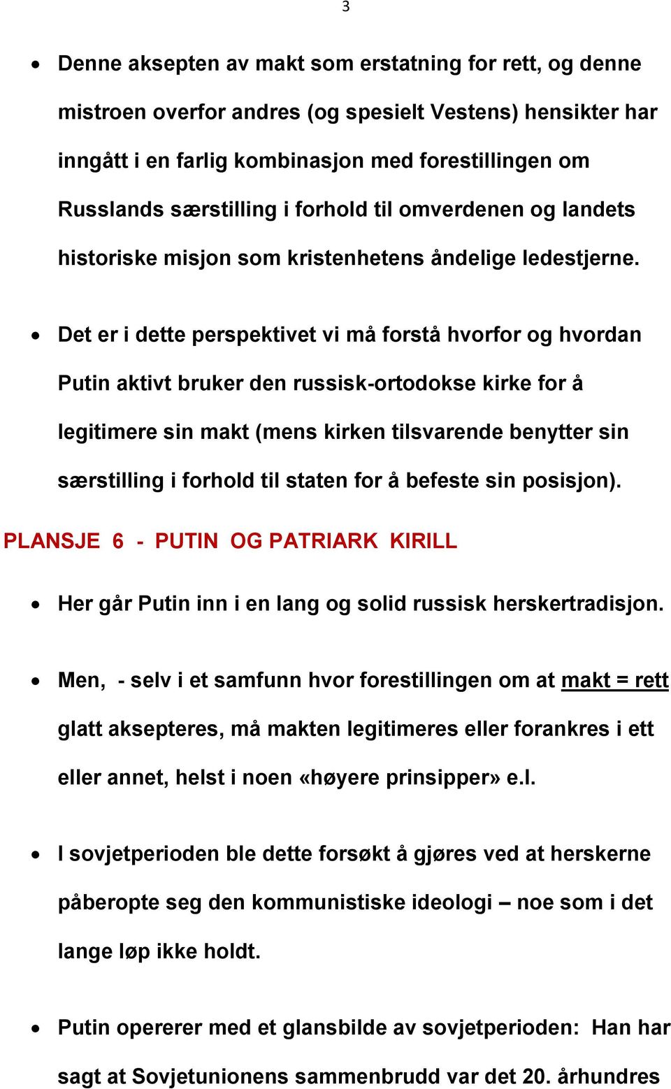 Det er i dette perspektivet vi må forstå hvorfor og hvordan Putin aktivt bruker den russisk-ortodokse kirke for å legitimere sin makt (mens kirken tilsvarende benytter sin særstilling i forhold til